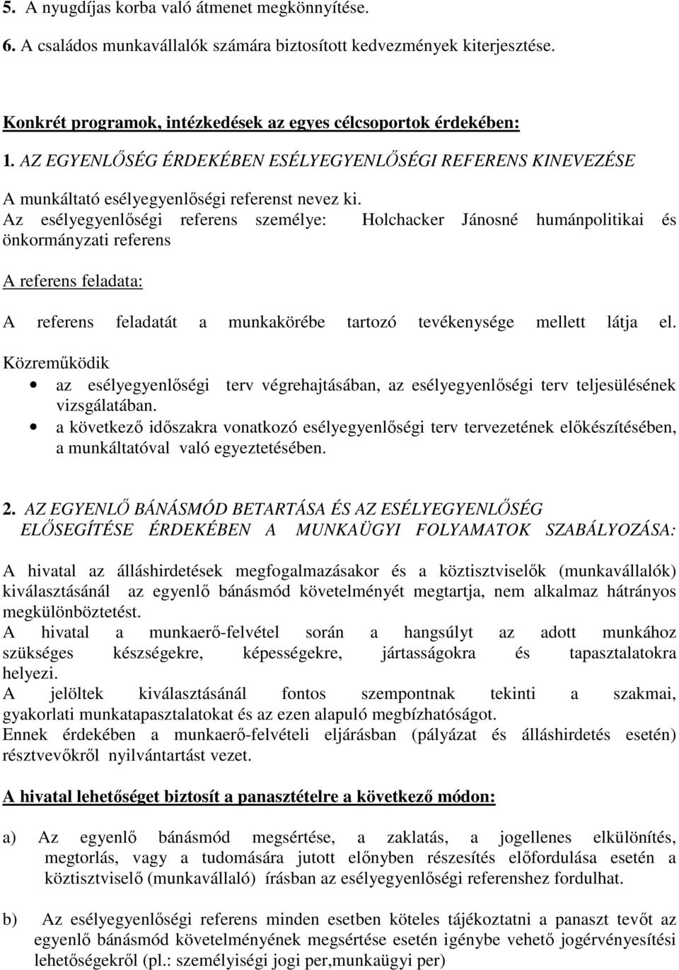 Az esélyegyenlőségi referens személye: Holchacker Jánosné humánpolitikai és önkormányzati referens A referens feladata: A referens feladatát a munkakörébe tartozó tevékenysége mellett látja el.
