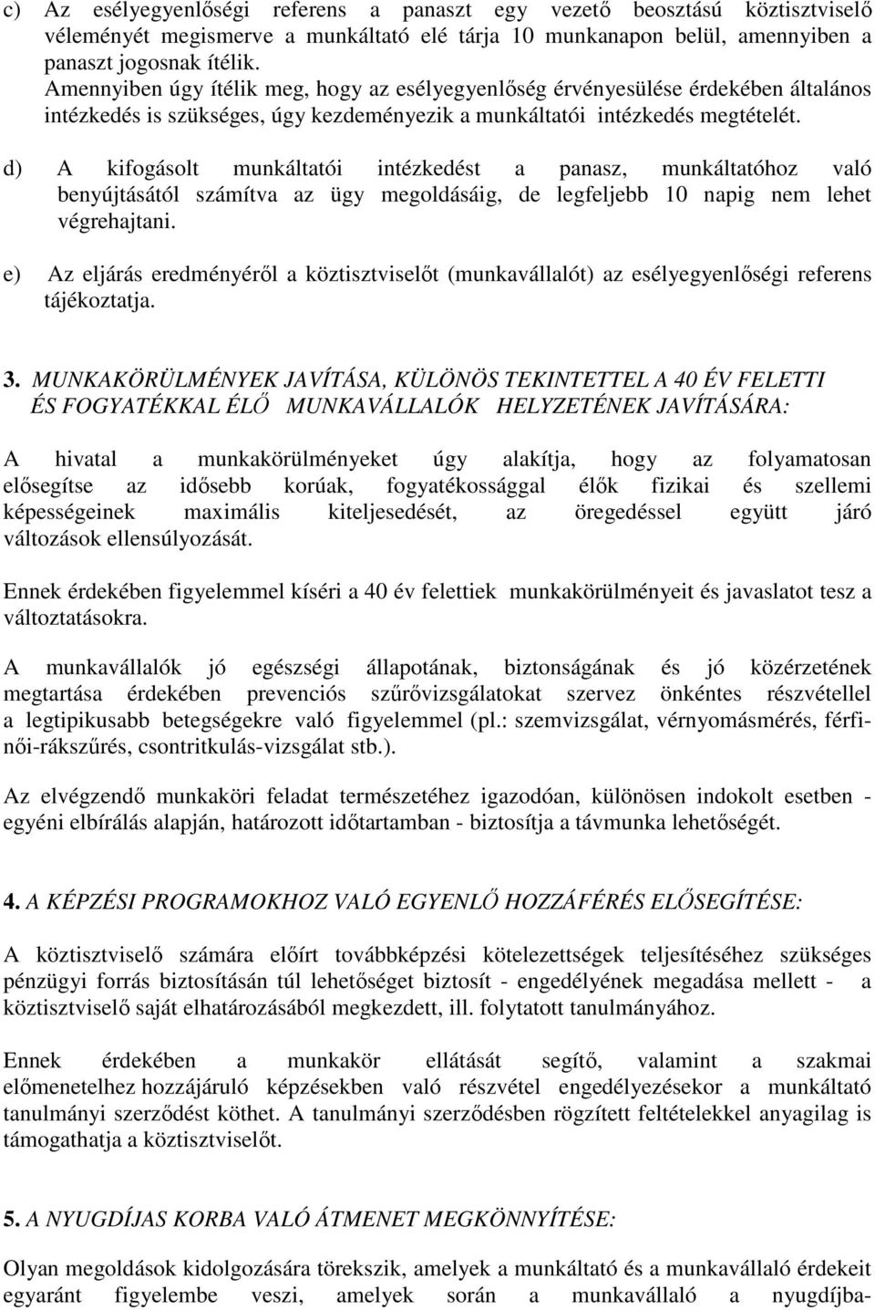 d) A kifogásolt munkáltatói intézkedést a panasz, munkáltatóhoz való benyújtásától számítva az ügy megoldásáig, de legfeljebb 10 napig nem lehet végrehajtani.