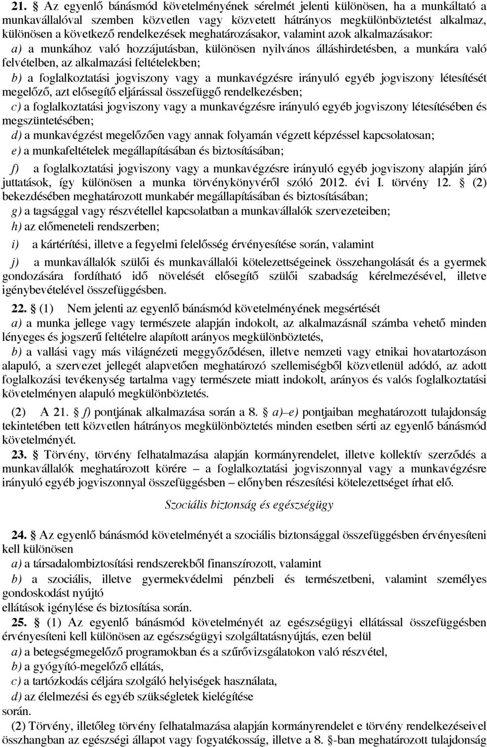 foglalkoztatási jogviszony vagy a munkavégzésre irányuló egyéb jogviszony létesítését megelőző, azt elősegítő eljárással összefüggő rendelkezésben; c) a foglalkoztatási jogviszony vagy a