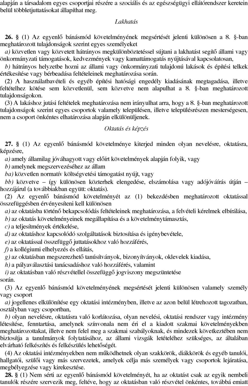 -ban meghatározott tulajdonságok szerint egyes személyeket a) közvetlen vagy közvetett hátrányos megkülönböztetéssel sújtani a lakhatást segítő állami vagy önkormányzati támogatások, kedvezmények