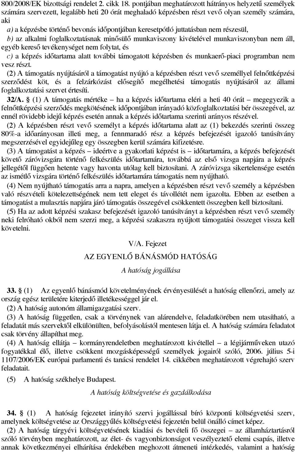 keresetpótló juttatásban nem részesül, b) az alkalmi foglalkoztatásnak minősülő munkaviszony kivételével munkaviszonyban nem áll, egyéb kereső tevékenységet nem folytat, és c) a képzés időtartama