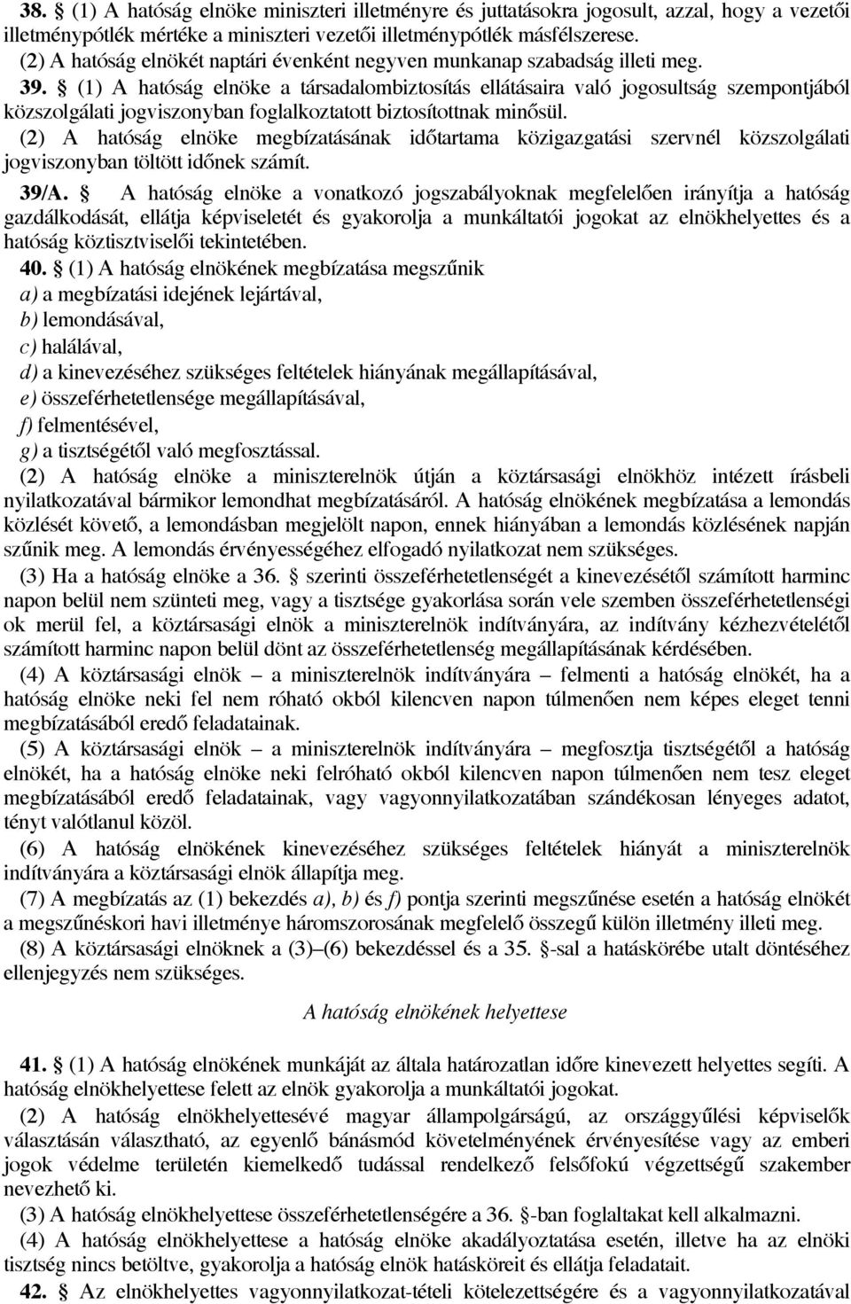 (1) A hatóság elnöke a társadalombiztosítás ellátásaira való jogosultság szempontjából közszolgálati jogviszonyban foglalkoztatott biztosítottnak minősül.