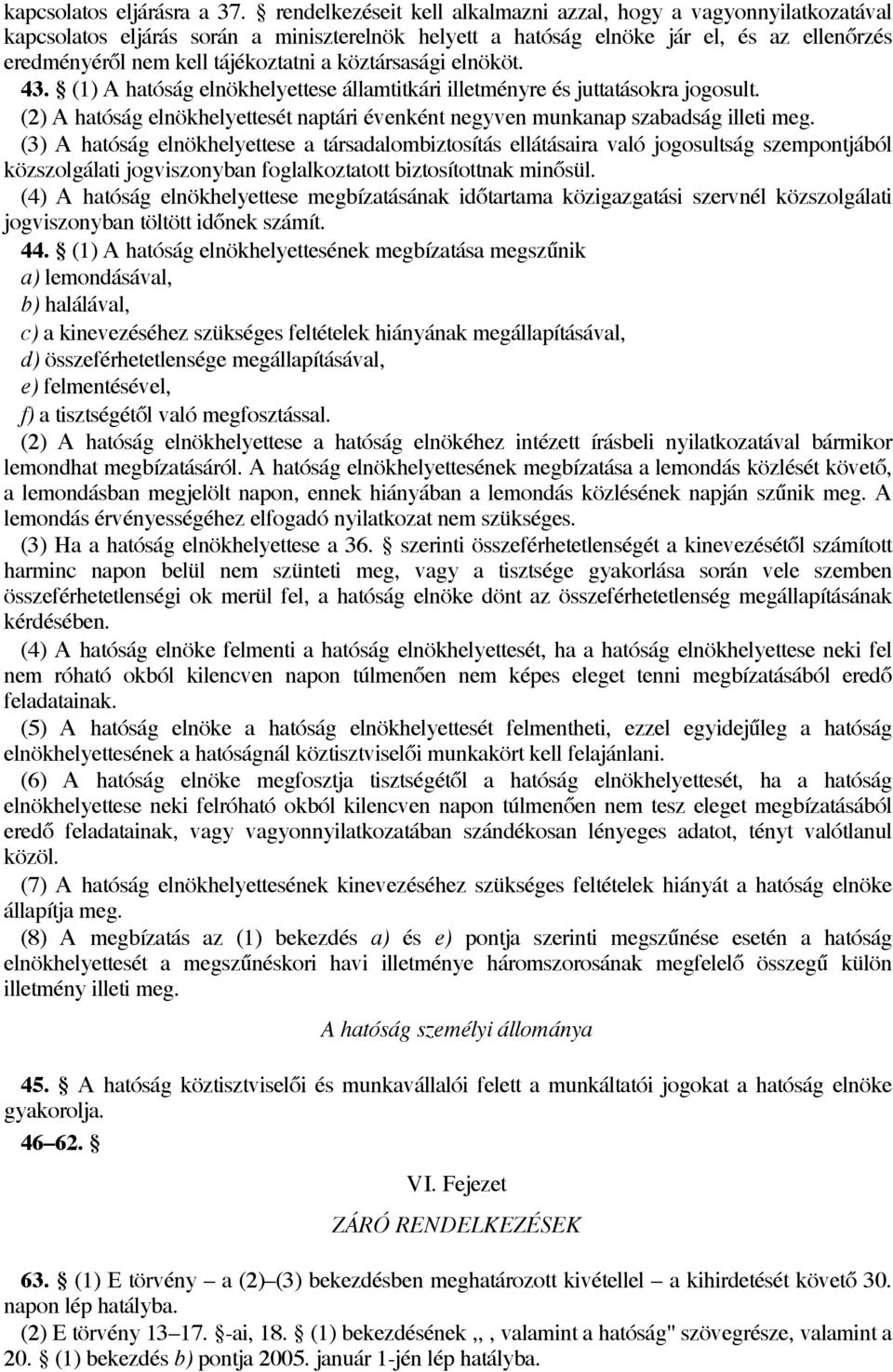 köztársasági elnököt. 43. (1) A hatóság elnökhelyettese államtitkári illetményre és juttatásokra jogosult. (2) A hatóság elnökhelyettesét naptári évenként negyven munkanap szabadság illeti meg.