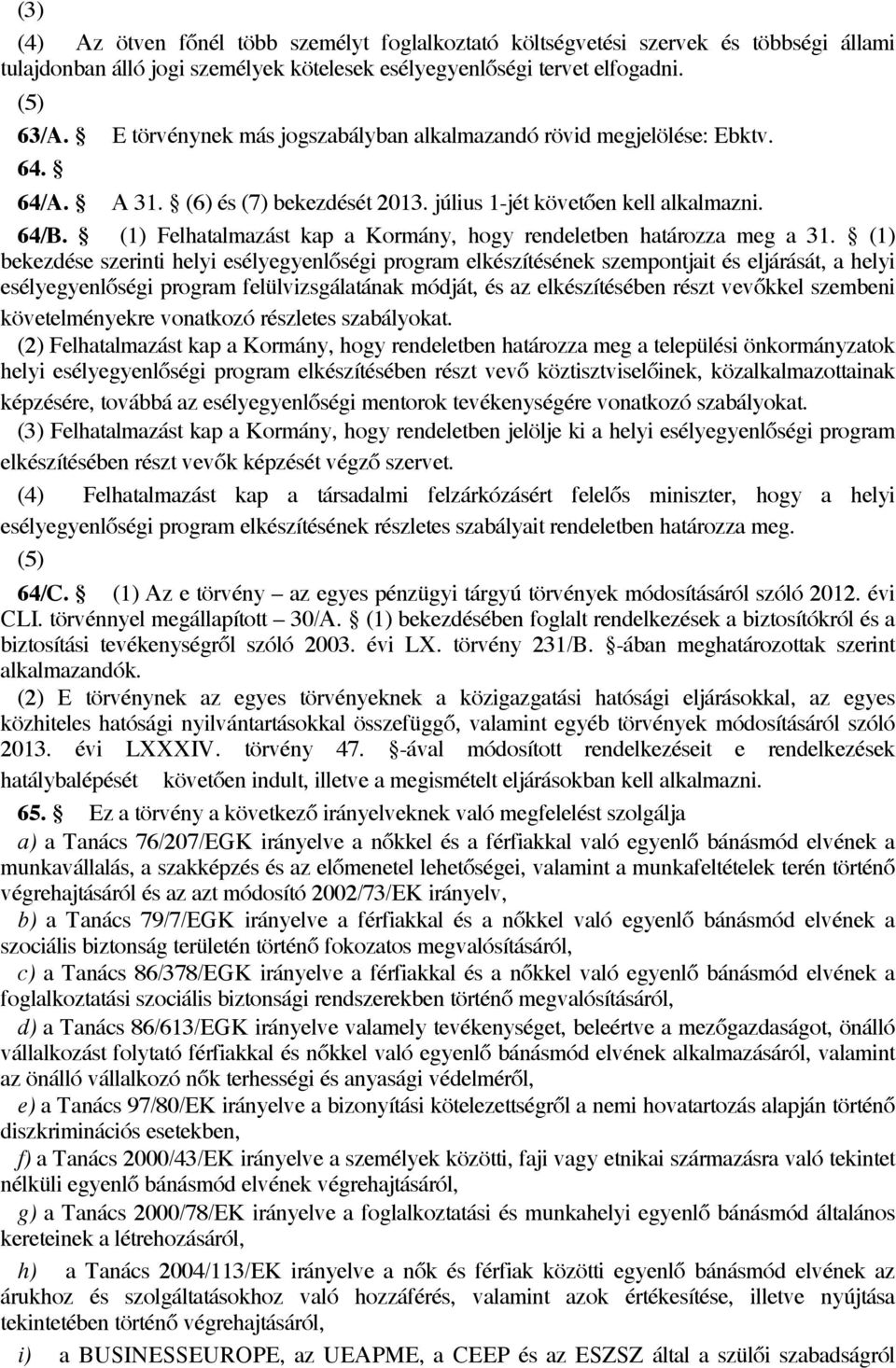 (1) Felhatalmazást kap a Kormány, hogy rendeletben határozza meg a 31.