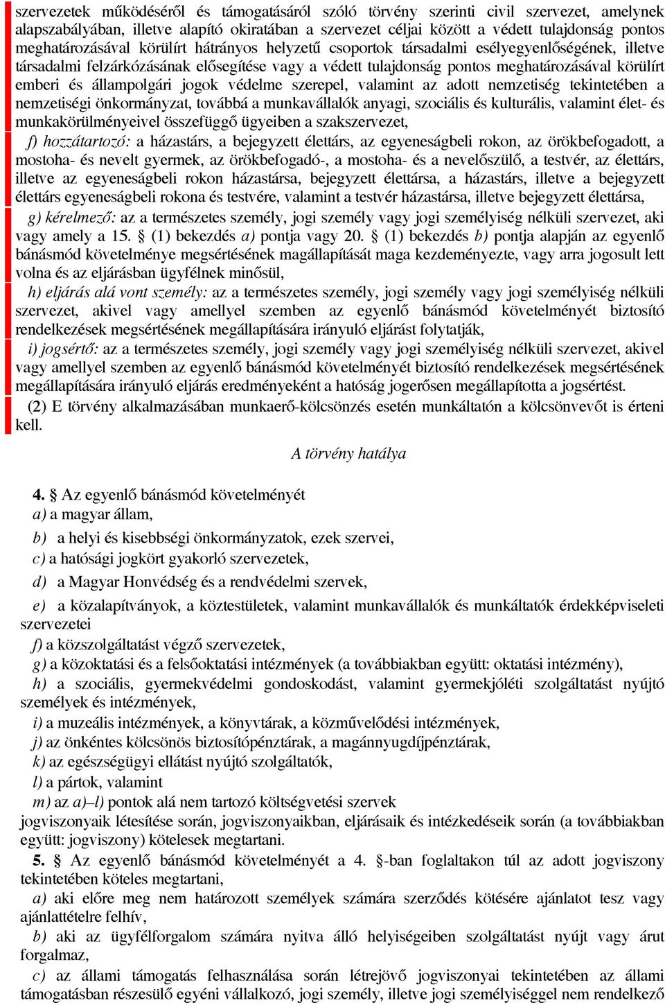 és állampolgári jogok védelme szerepel, valamint az adott nemzetiség tekintetében a nemzetiségi önkormányzat, továbbá a munkavállalók anyagi, szociális és kulturális, valamint élet- és