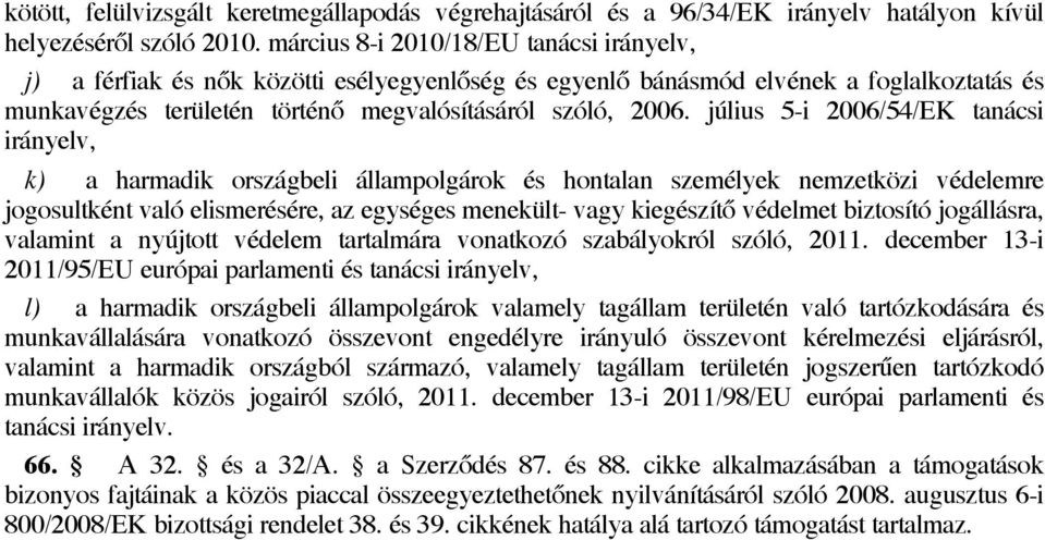 július 5-i 2006/54/EK tanácsi irányelv, k) a harmadik országbeli állampolgárok és hontalan személyek nemzetközi védelemre jogosultként való elismerésére, az egységes menekült- vagy kiegészítő
