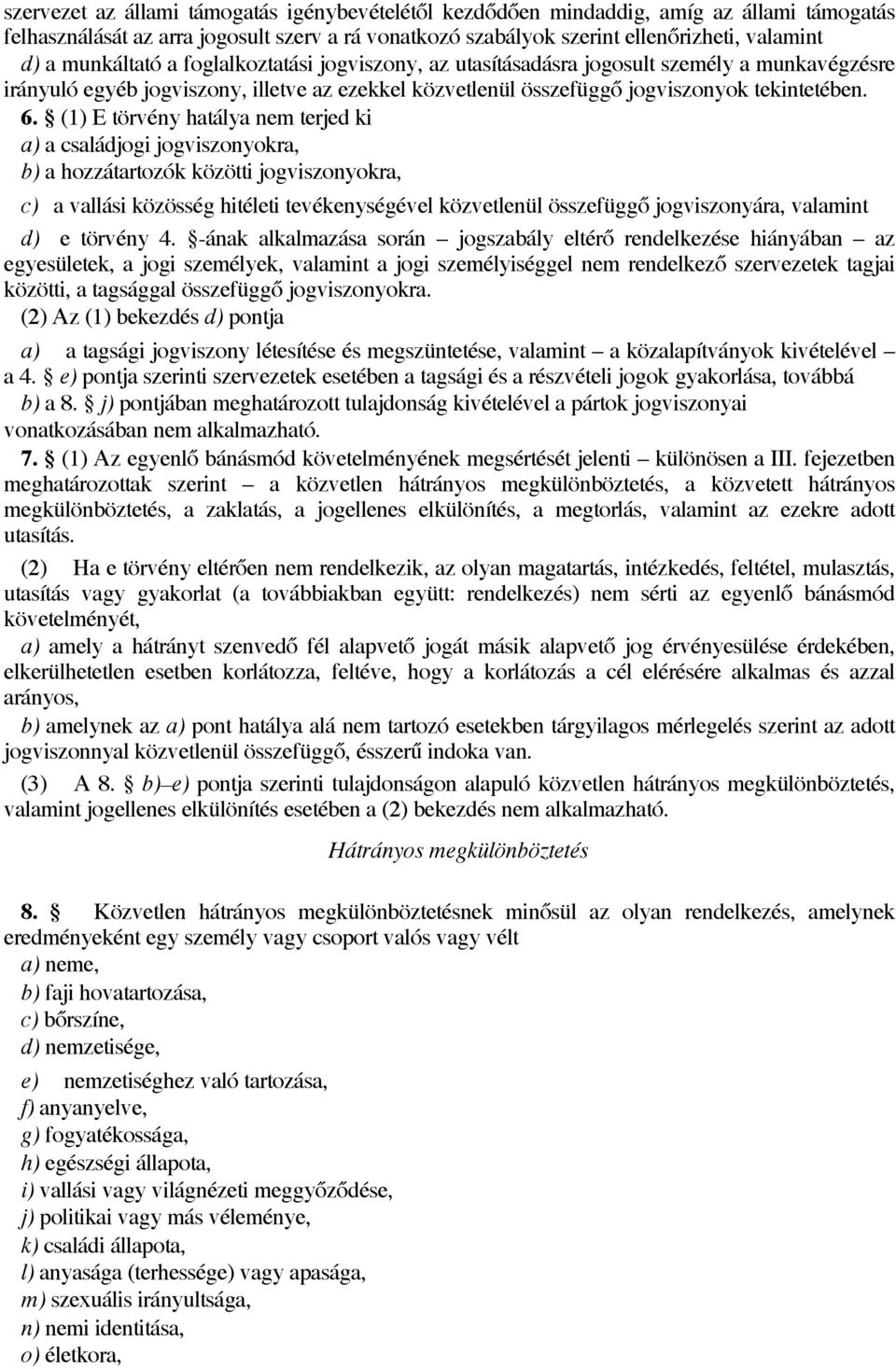 (1) E törvény hatálya nem terjed ki a) a családjogi jogviszonyokra, b) a hozzátartozók közötti jogviszonyokra, c) a vallási közösség hitéleti tevékenységével közvetlenül összefüggő jogviszonyára,