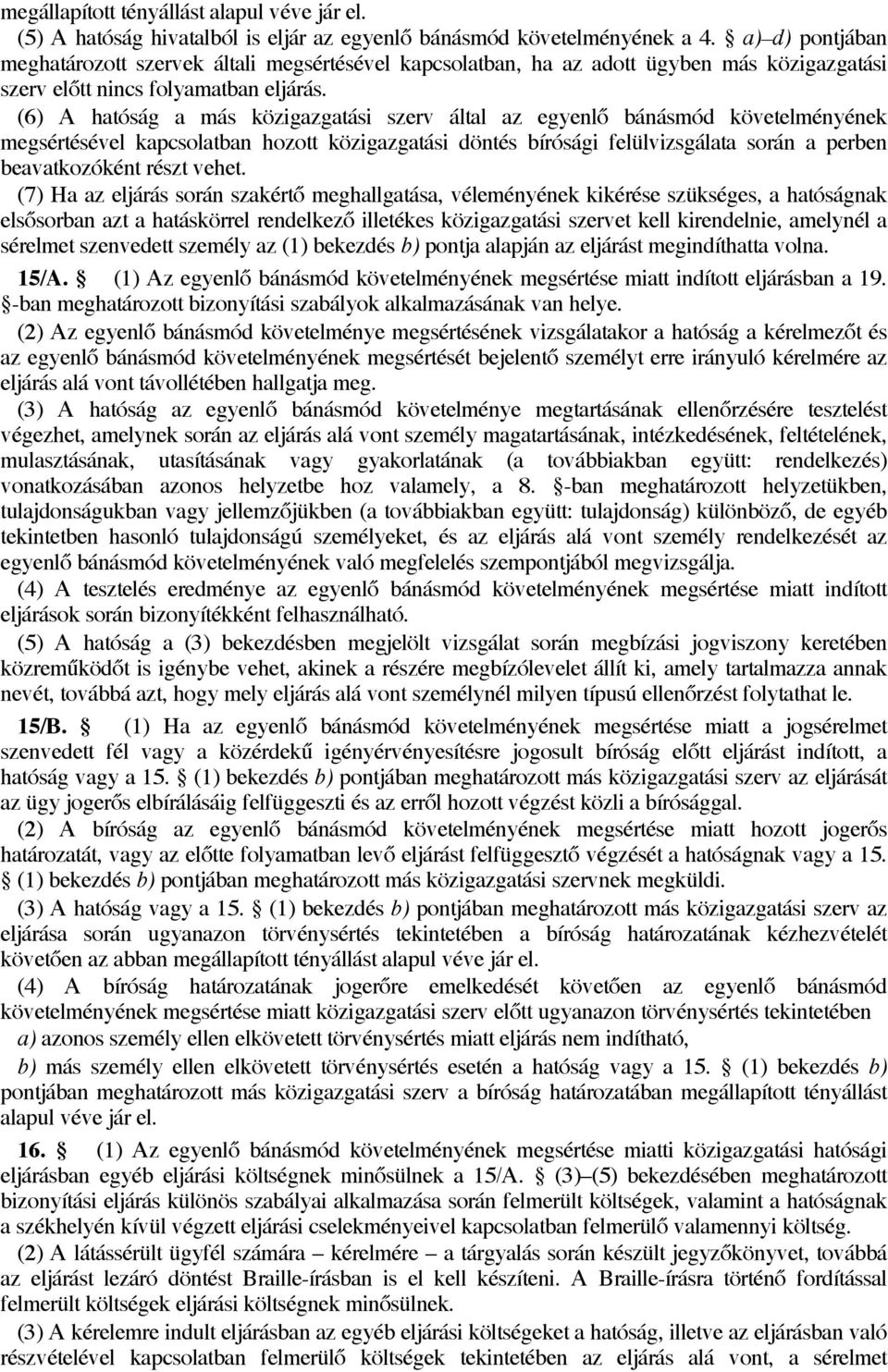(6) A hatóság a más közigazgatási szerv által az egyenlő bánásmód követelményének megsértésével kapcsolatban hozott közigazgatási döntés bírósági felülvizsgálata során a perben beavatkozóként részt
