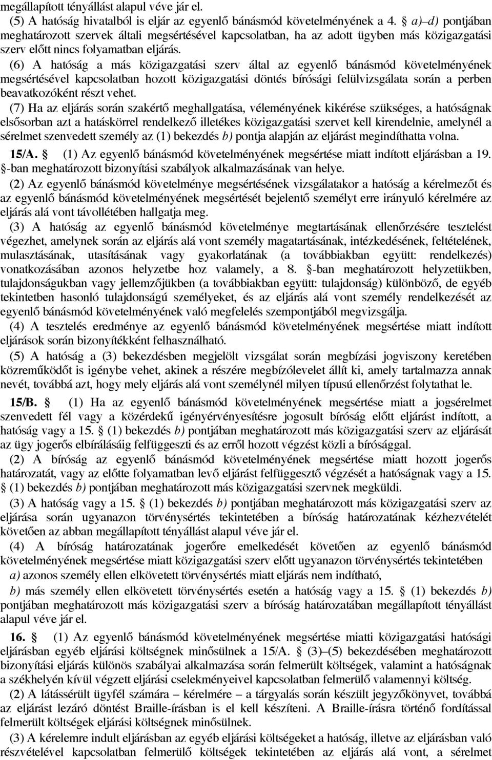 (6) A hatóság a más közigazgatási szerv által az egyenlő bánásmód követelményének megsértésével kapcsolatban hozott közigazgatási döntés bírósági felülvizsgálata során a perben beavatkozóként részt