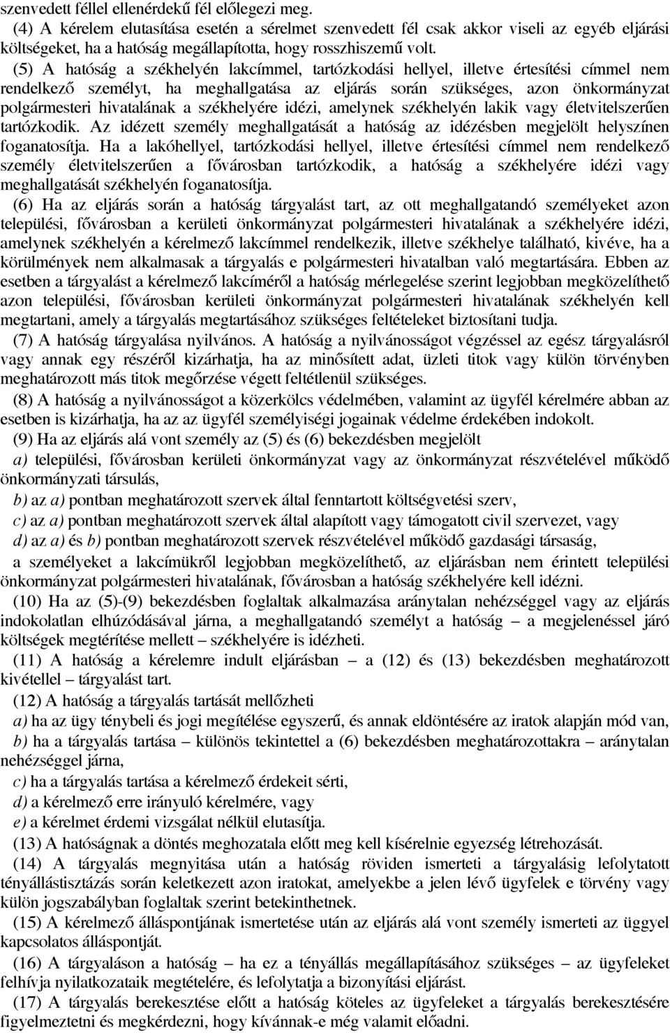 (5) A hatóság a székhelyén lakcímmel, tartózkodási hellyel, illetve értesítési címmel nem rendelkező személyt, ha meghallgatása az eljárás során szükséges, azon önkormányzat polgármesteri hivatalának