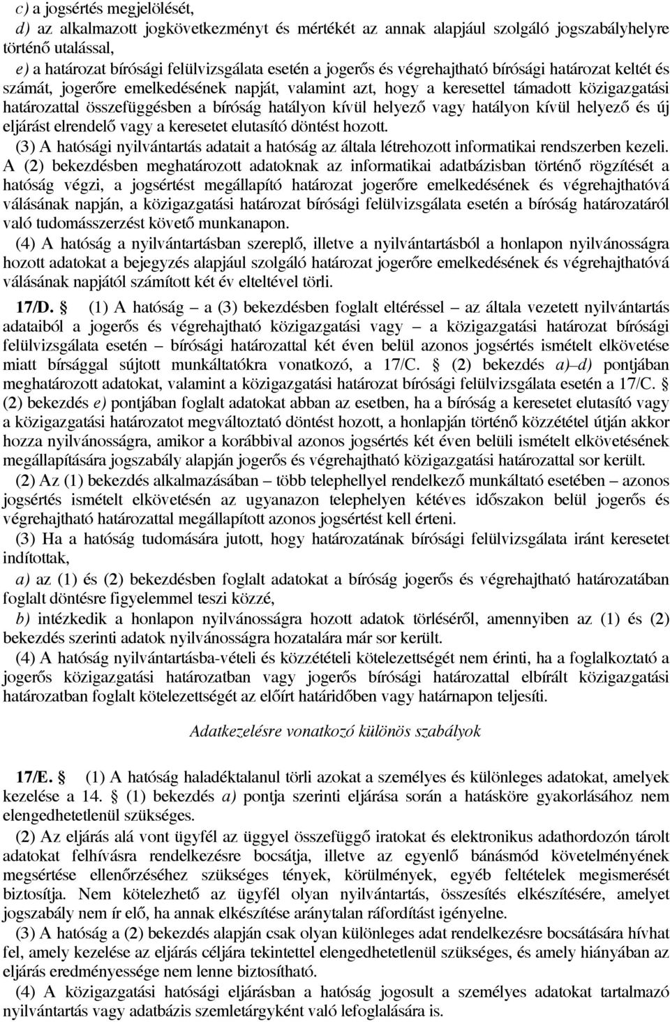 vagy hatályon kívül helyező és új eljárást elrendelő vagy a keresetet elutasító döntést hozott. (3) A hatósági nyilvántartás adatait a hatóság az általa létrehozott informatikai rendszerben kezeli.