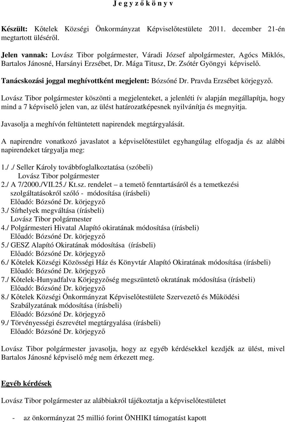 Tanácskozási joggal meghívottként megjelent: Bózsóné Dr. Pravda Erzsébet körjegyzı.