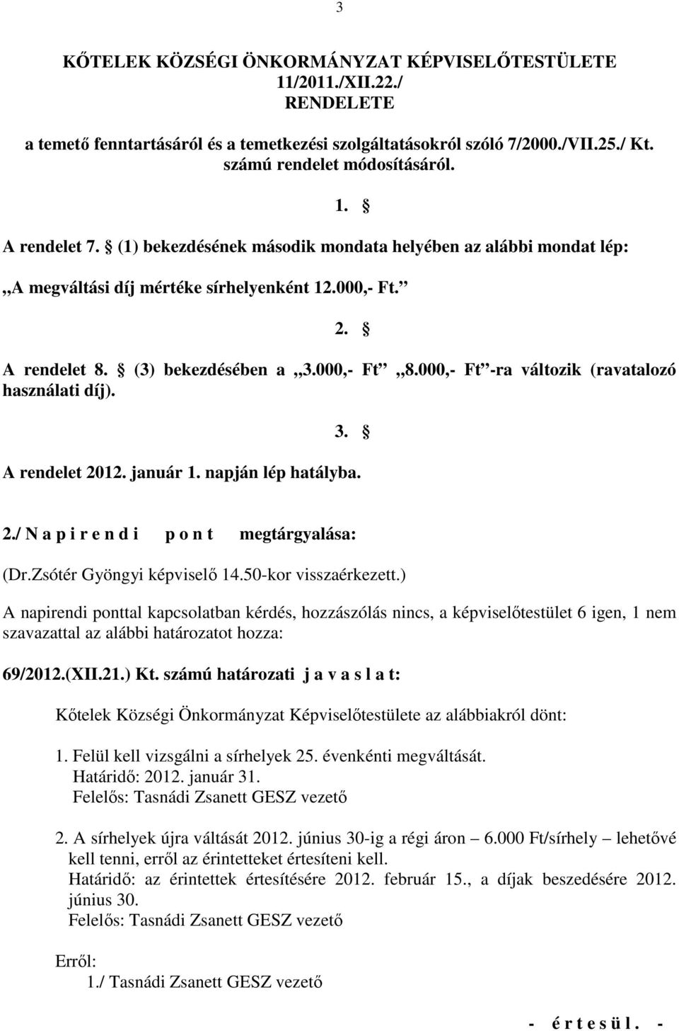 000,- Ft -ra változik (ravatalozó használati díj). 3. A rendelet 2012. január 1. napján lép hatályba. 2./ N a p i r e n d i p o n t megtárgyalása: (Dr.Zsótér Gyöngyi képviselı 14.
