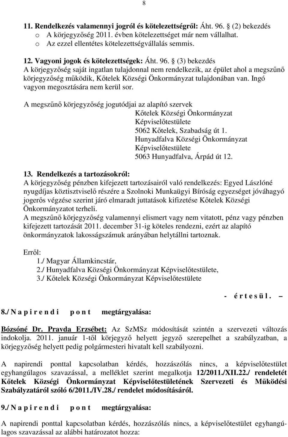 (3) bekezdés A körjegyzıség saját ingatlan tulajdonnal nem rendelkezik, az épület ahol a megszőnı körjegyzıség mőködik, Kıtelek Községi Önkormányzat tulajdonában van.