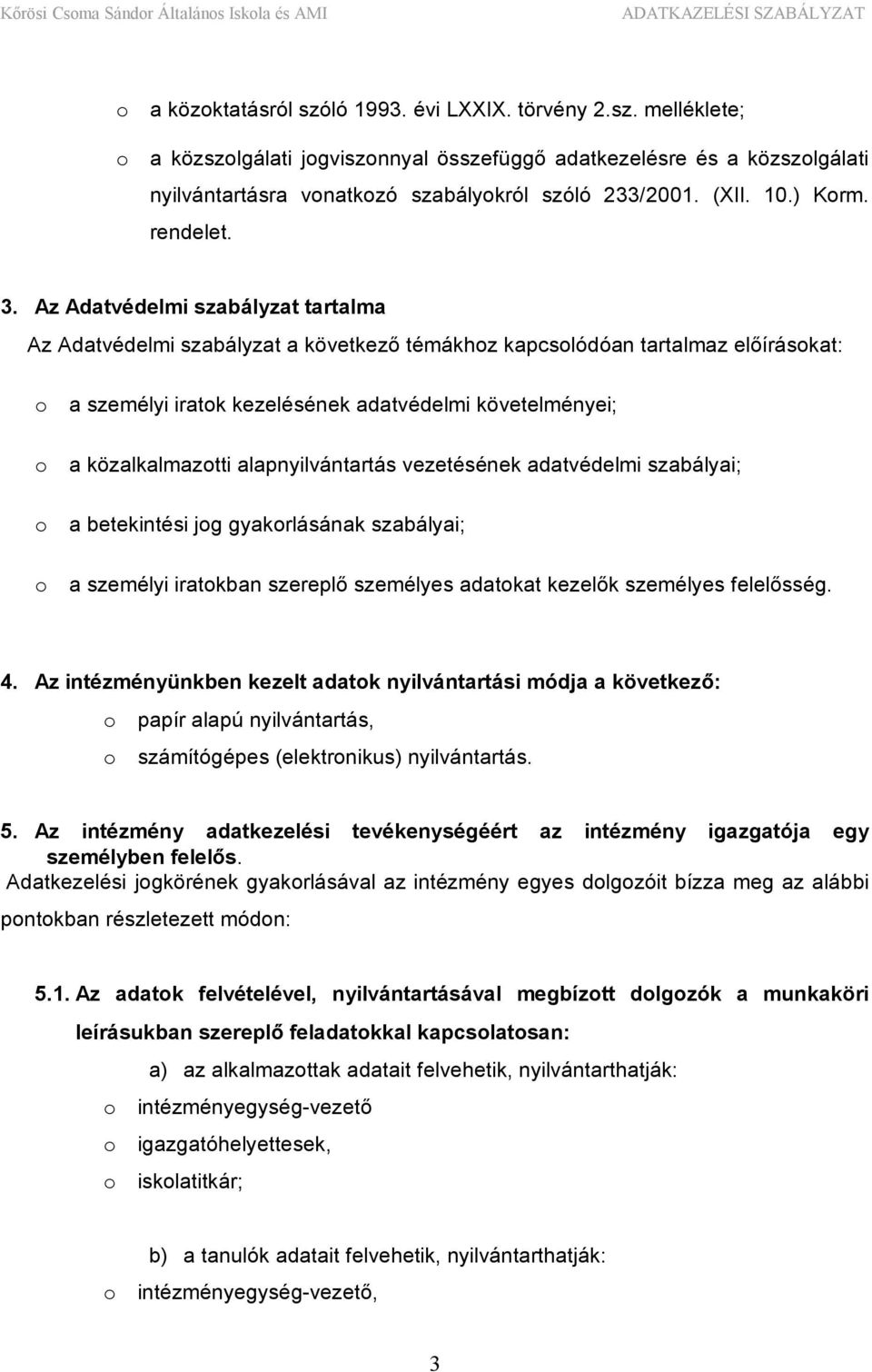 Az Adatvédelmi szabályzat tartalma Az Adatvédelmi szabályzat a következő témákhoz kapcsolódóan tartalmaz előírásokat: o a személyi iratok kezelésének adatvédelmi követelményei; o a közalkalmazotti