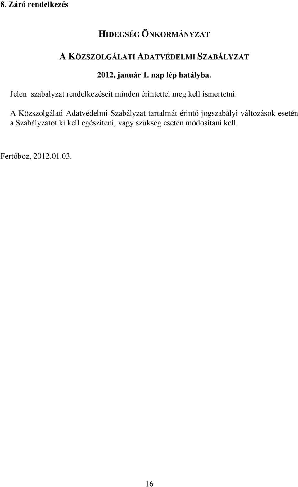Jelen szabályzat rendelkezéseit minden érintettel meg kell ismertetni.