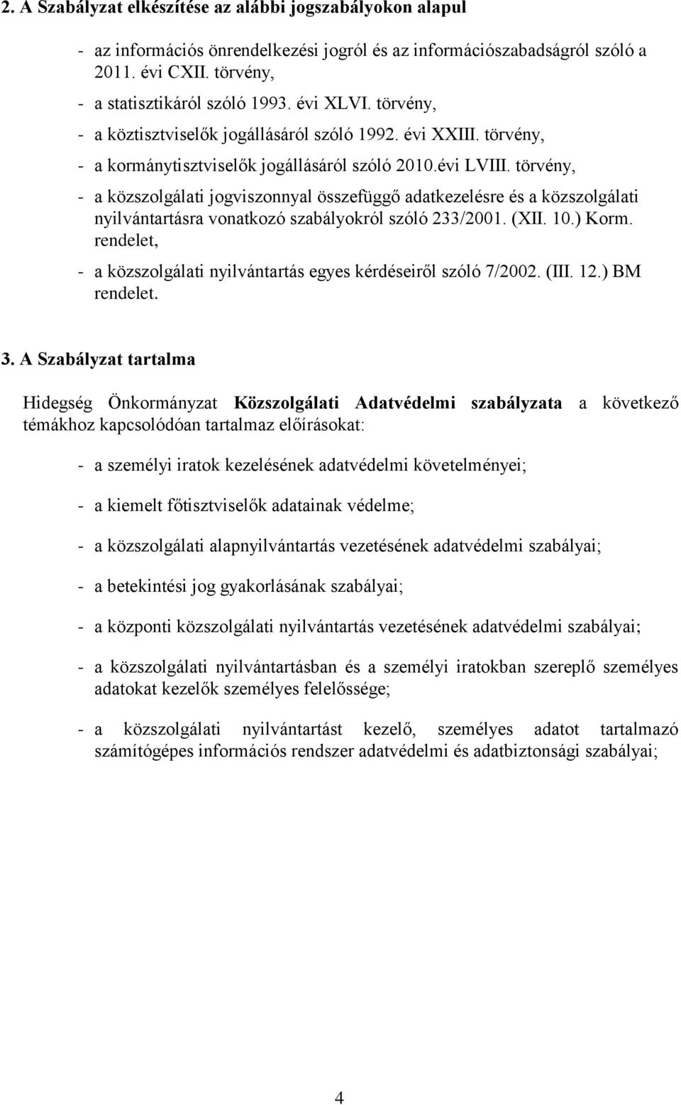törvény, - a közszolgálati jogviszonnyal összefüggő adatkezelésre és a közszolgálati nyilvántartásra vonatkozó szabályokról szóló 233/2001. (XII. 10.) Korm.