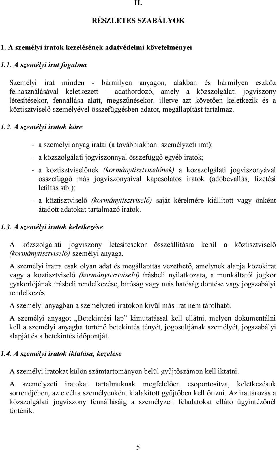 1. A személyi irat fogalma Személyi irat minden - bármilyen anyagon, alakban és bármilyen eszköz felhasználásával keletkezett - adathordozó, amely a közszolgálati jogviszony létesítésekor, fennállása