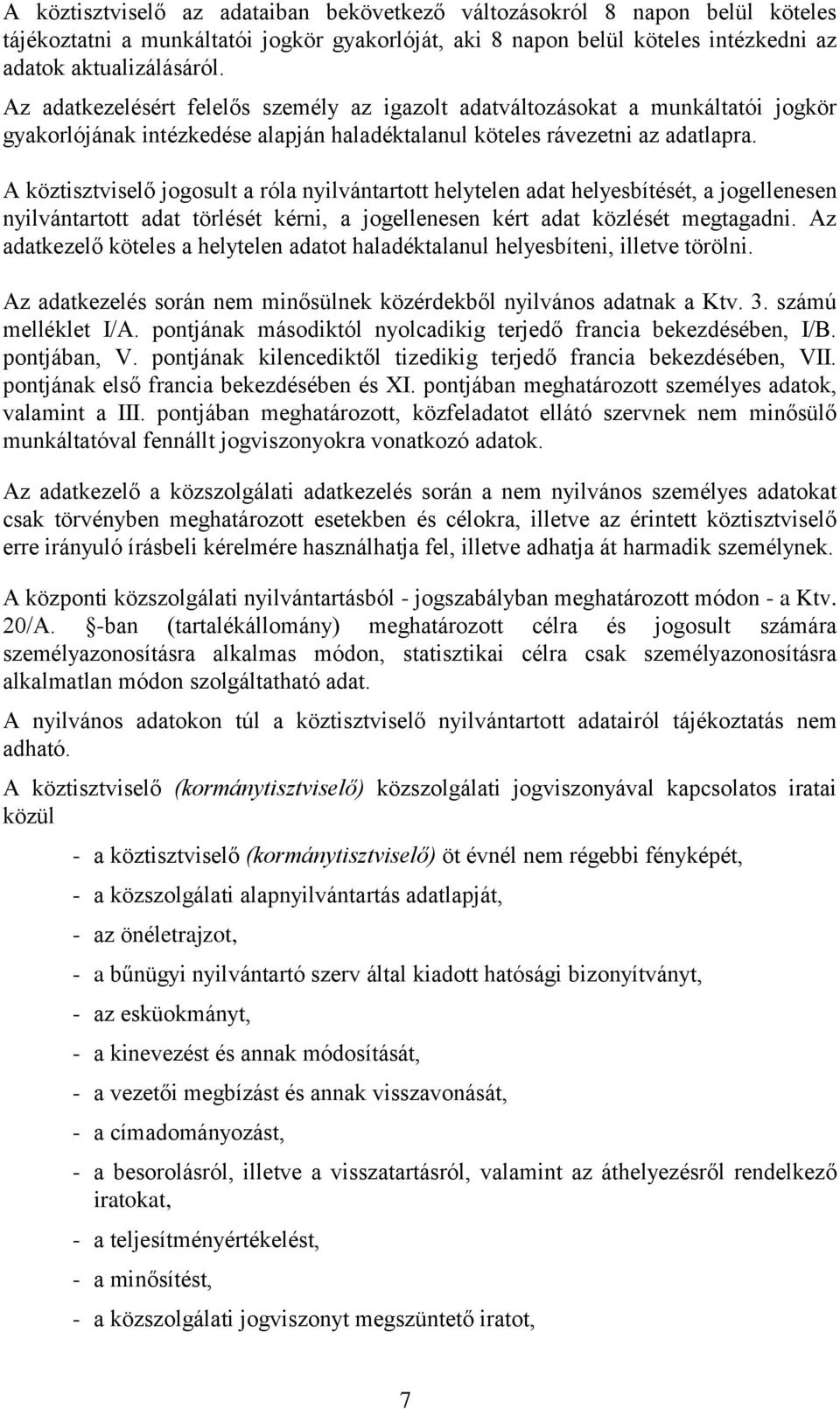 A köztisztviselő jogosult a róla nyilvántartott helytelen adat helyesbítését, a jogellenesen nyilvántartott adat törlését kérni, a jogellenesen kért adat közlését megtagadni.