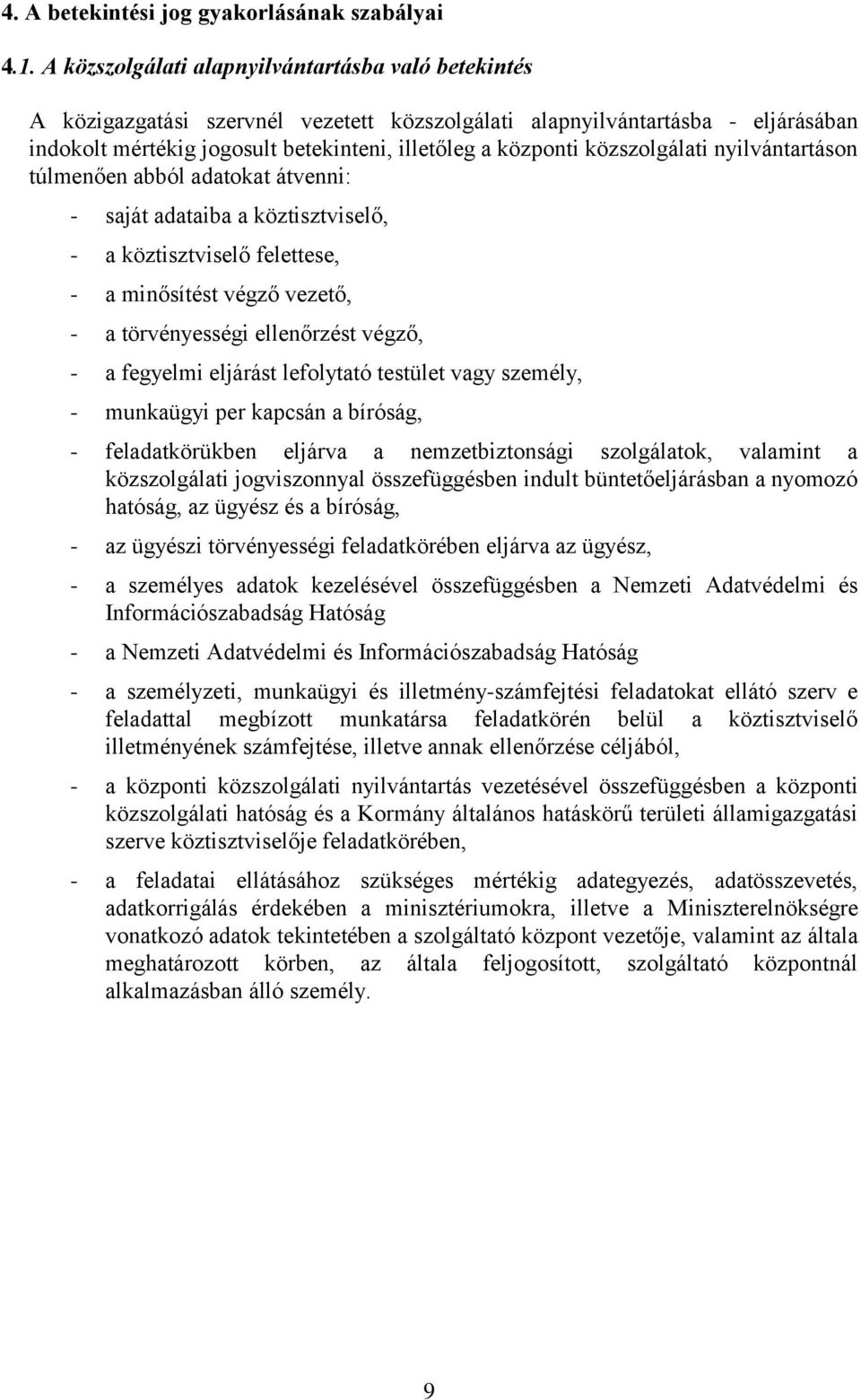 közszolgálati nyilvántartáson túlmenően abból adatokat átvenni: - saját adataiba a köztisztviselő, - a köztisztviselő felettese, - a minősítést végző vezető, - a törvényességi ellenőrzést végző, - a