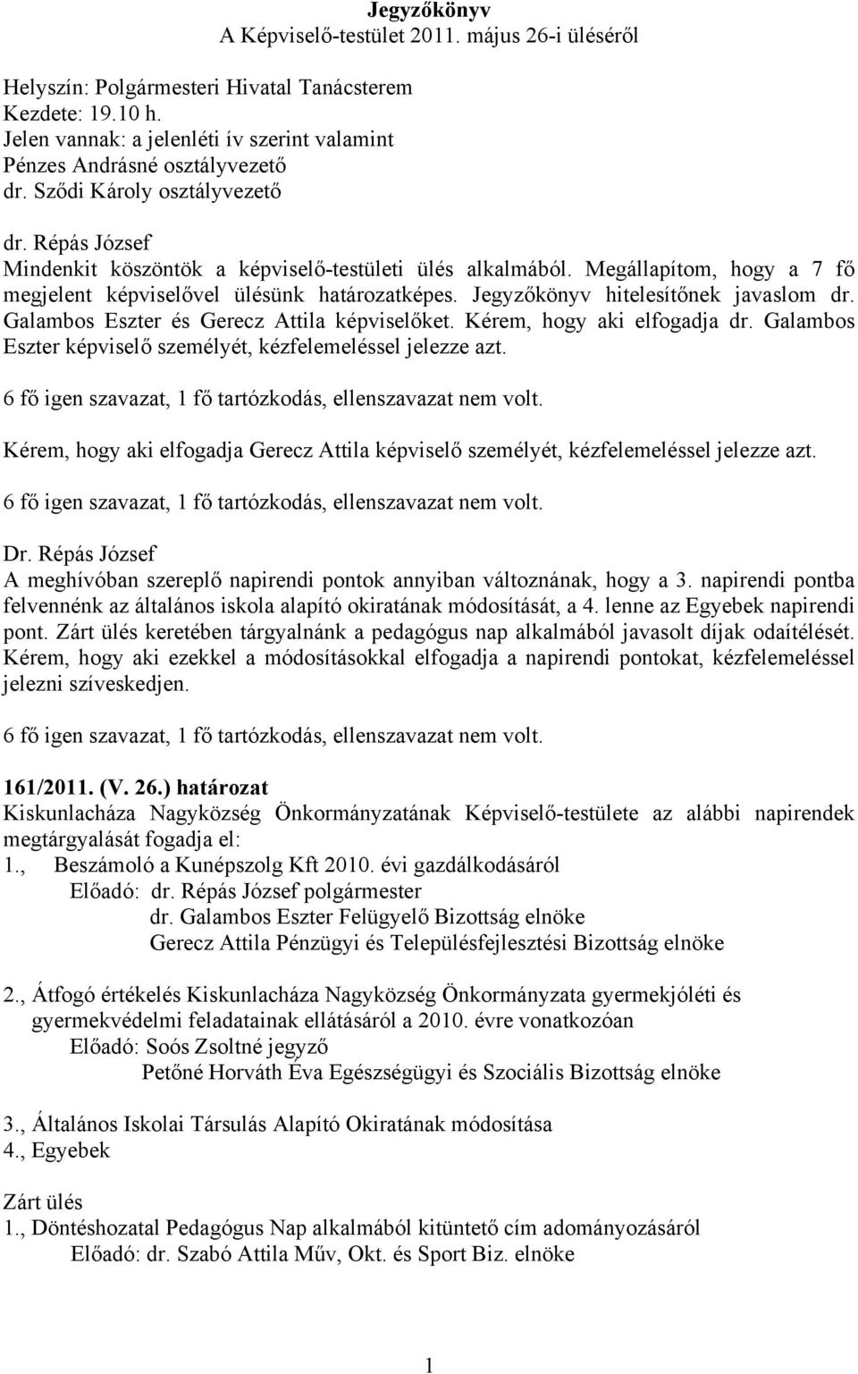 Megállapítom, hogy a 7 fő megjelent képviselővel ülésünk határozatképes. Jegyzőkönyv hitelesítőnek javaslom dr. Galambos Eszter és Gerecz Attila képviselőket. Kérem, hogy aki elfogadja dr.