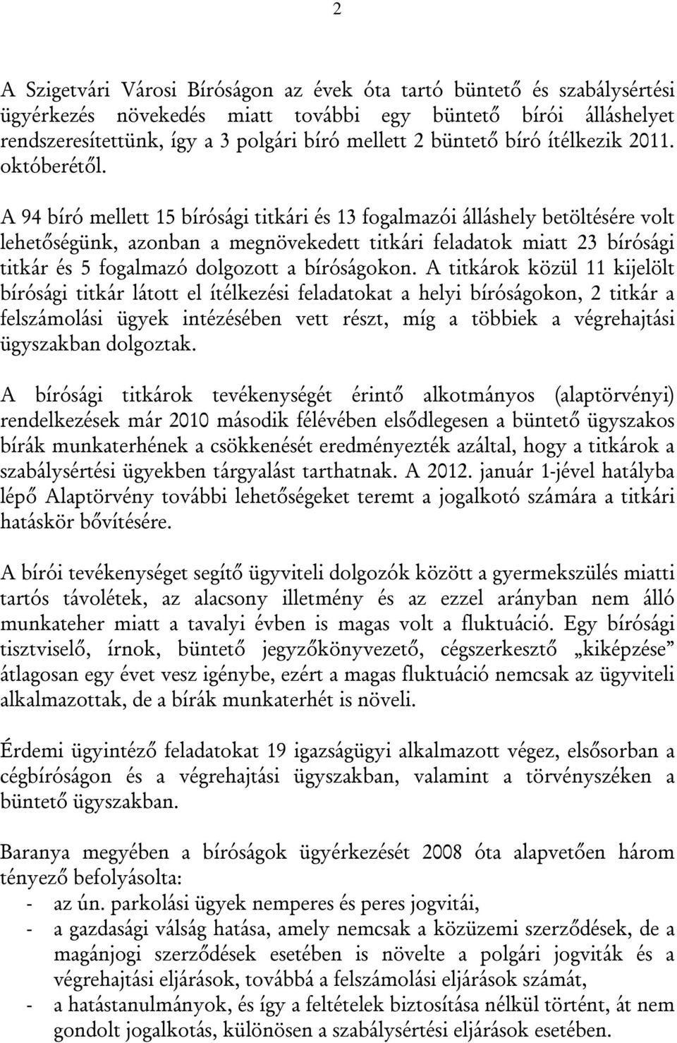 A 94 bíró mellett 15 bírósági titkári és 13 fogalmazói álláshely betöltésére volt lehetőségünk, azonban a megnövekedett titkári feladatok miatt 23 bírósági titkár és 5 fogalmazó dolgozott a