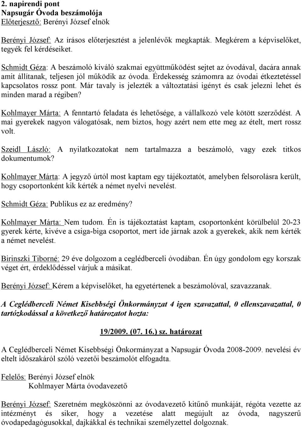 Érdekesség számomra az óvodai étkeztetéssel kapcsolatos rossz pont. Már tavaly is jelezték a változtatási igényt és csak jelezni lehet és minden marad a régiben?