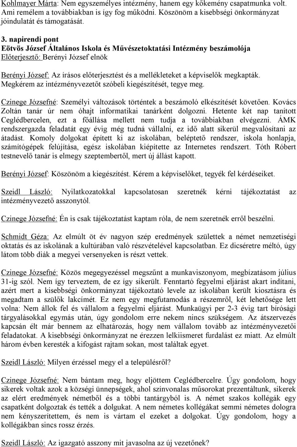 megkapták. Megkérem az intézményvezetőt szóbeli kiegészítését, tegye meg. Czinege Józsefné: Személyi változások történtek a beszámoló elkészítését követően.
