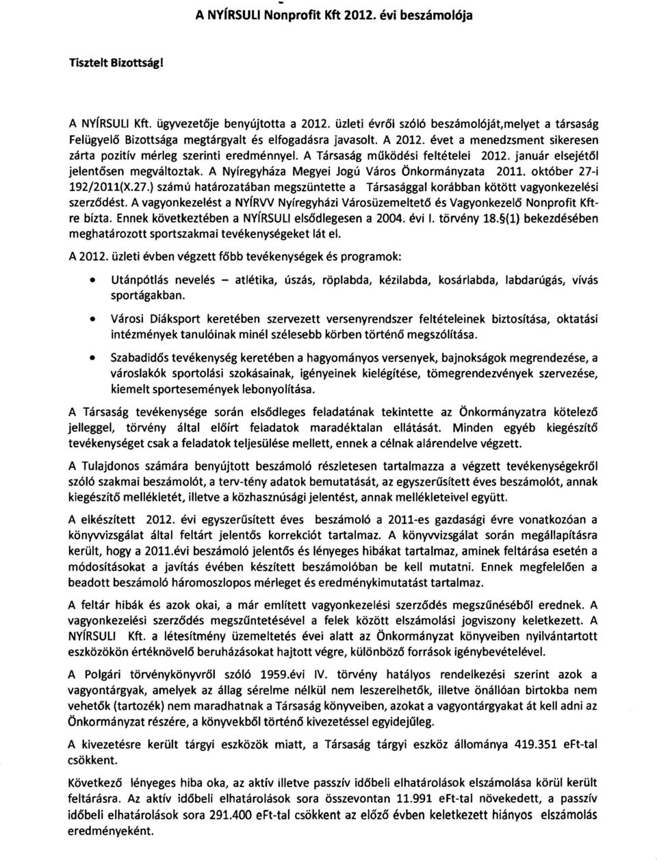 A Társaság mílködési feltételei 2012. január elsejétől jelentősen megváltoztak. A Nyíregyháza Megyei Jogú Város Önkormányzata 2011. október 27-