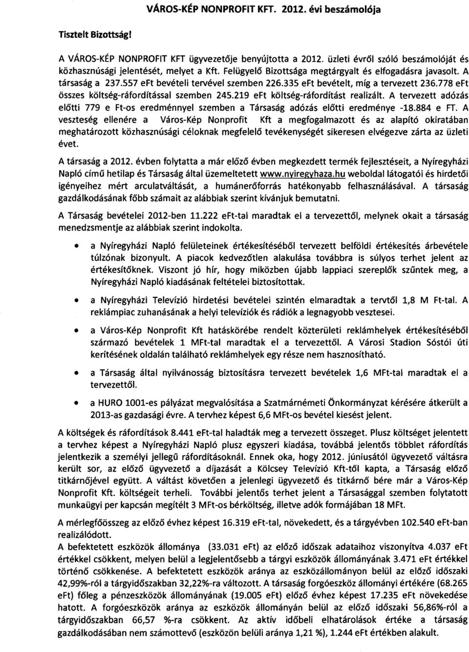 219 eft költség-ráfordítást realizált. A tervezett adózás előtti 779 e Ft-os eredménnyel szemben a Társaság adózás előtti eredménye -18.884 e FT.
