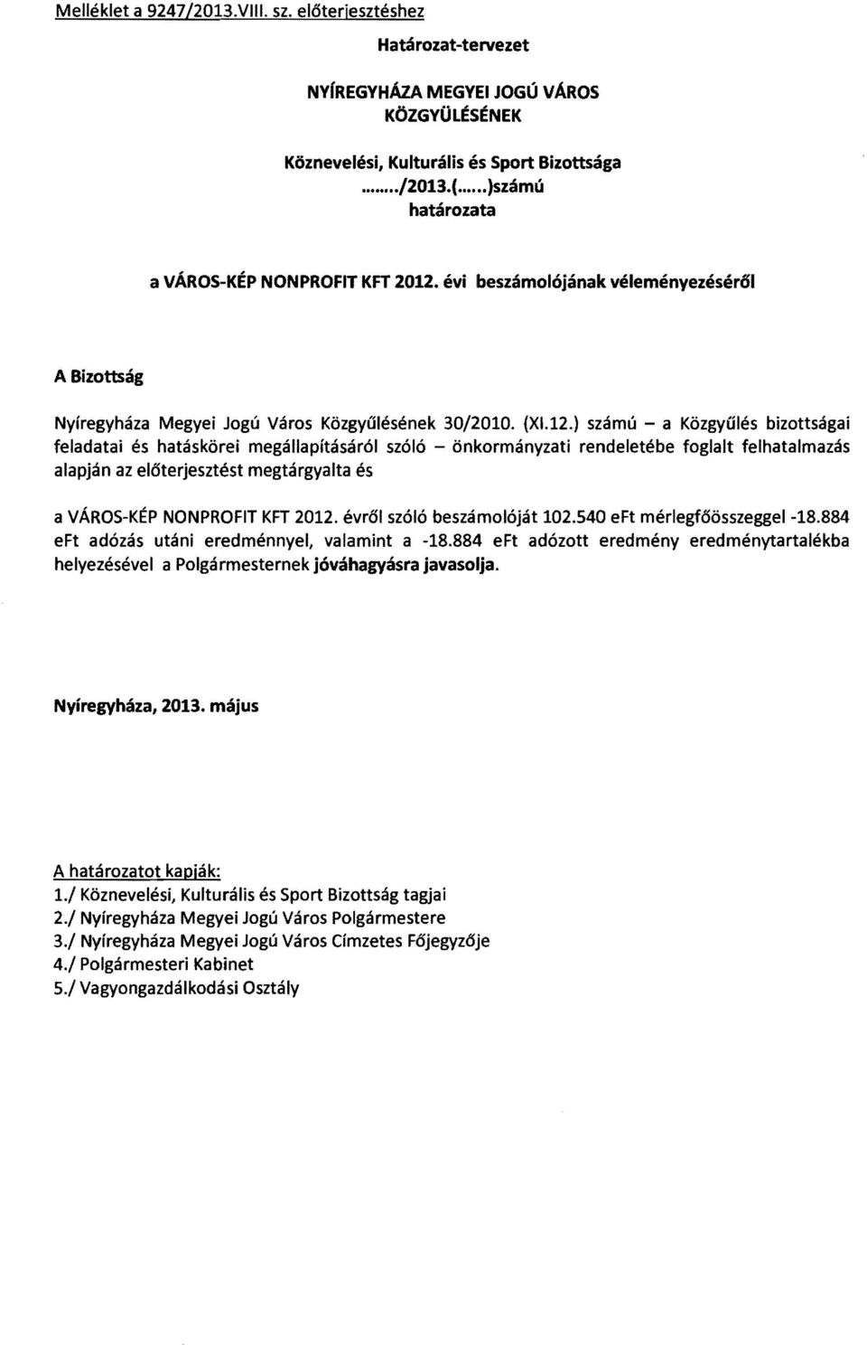 ) számú - a Közgyűlés bizottságai feladatai és hatáskörei megállapításáról szóló - önkormányzati rendeletébe foglalt felhatalmazás alapján az előterjesztést megtárgyalta és a VÁROS-KÉP NONPROFIT KFT