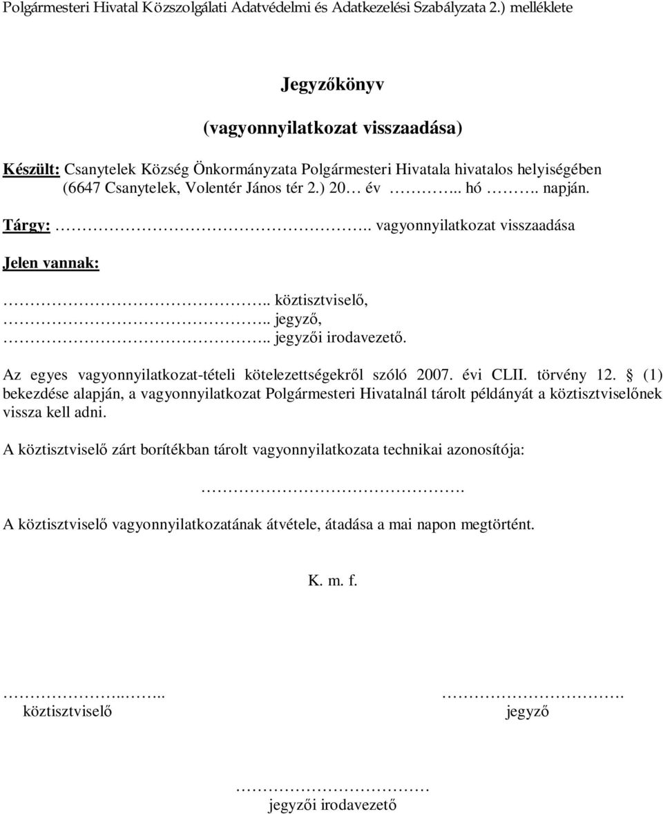 napján. Tárgy:.. vagyonnyilatkozat visszaadása Jelen vannak:.. köztisztvisel,.. jegyz,.. jegyz i irodavezet. Az egyes vagyonnyilatkozat-tételi kötelezettségekr l szóló 2007. évi CLII. törvény 12.