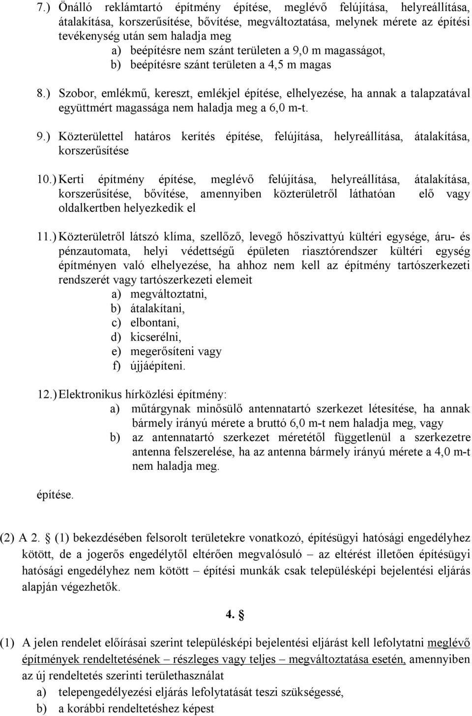 ) Szobor, emlékmű, kereszt, emlékjel építése, elhelyezése, ha annak a talapzatával együttmért magassága nem haladja meg a 6,0 m-t. 9.