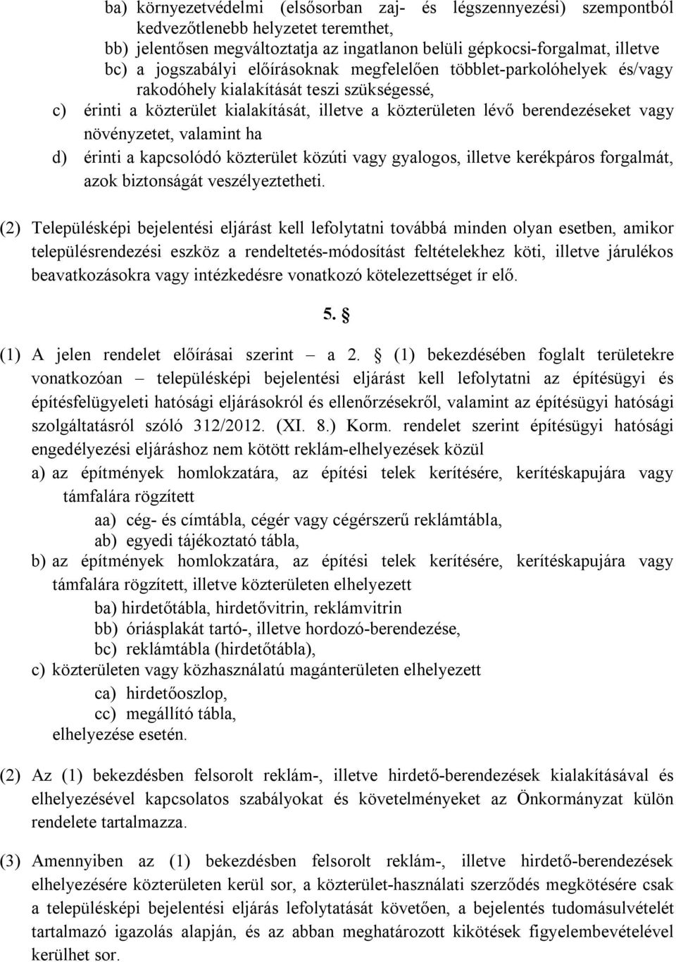 növényzetet, valamint ha d) érinti a kapcsolódó közterület közúti vagy gyalogos, illetve kerékpáros forgalmát, azok biztonságát veszélyeztetheti.