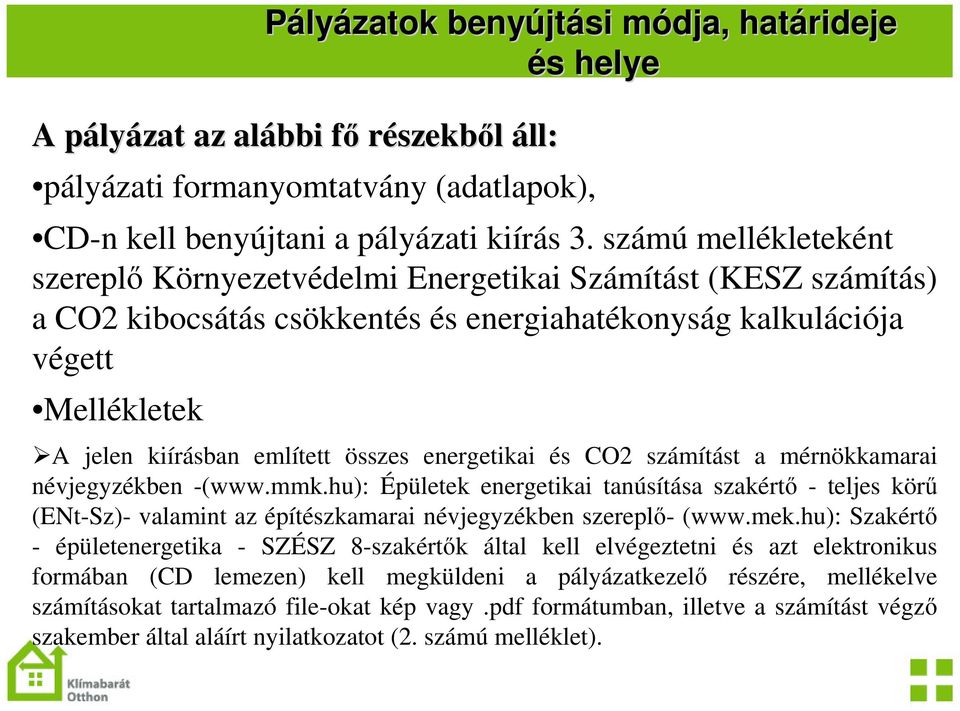 energetikai és CO2 számítást a mérnökkamarai névjegyzékben -(www.mmk.hu): Épületek energetikai tanúsítása szakért - teljes kör (ENt-Sz)- valamint az építészkamarai névjegyzékben szerepl- (www.mek.