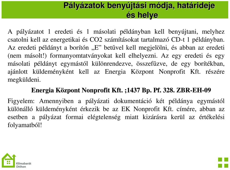 Az egy eredeti és egy másolati példányt egymástól különrendezve, összefzve, de egy borítékban, ajánlott küldeményként kell az Energia Központ Nonprofit Kft. részére megküldeni.