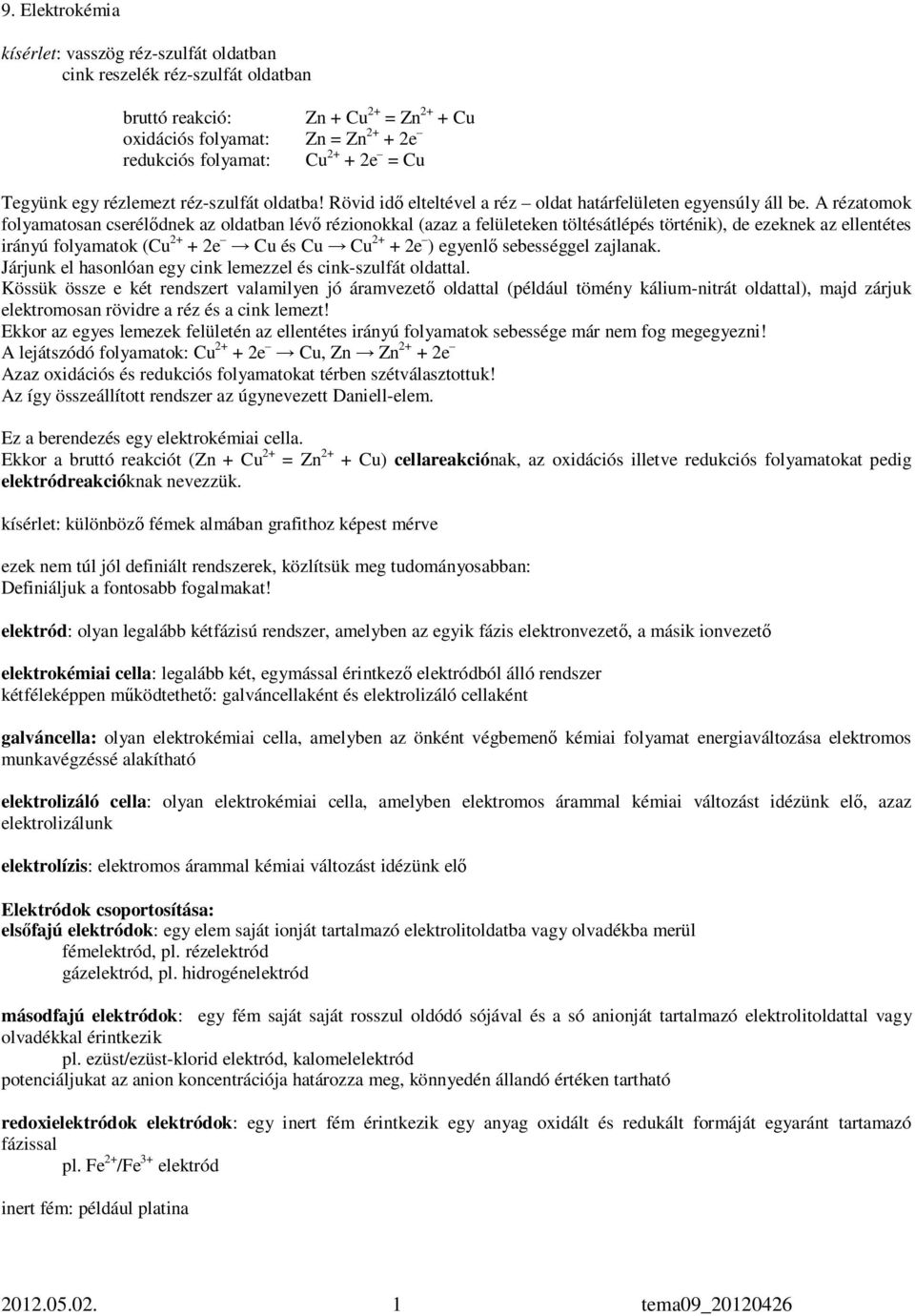 A ézatomok folyamatosan cseélıdnek az oldatban lévı ézionokkal (azaz a felületeken töltésátlépés töténik), de ezeknek az ellentétes iányú folyamatok ( + 2e és + 2e ) egyenlı sebességgel zajlanak.