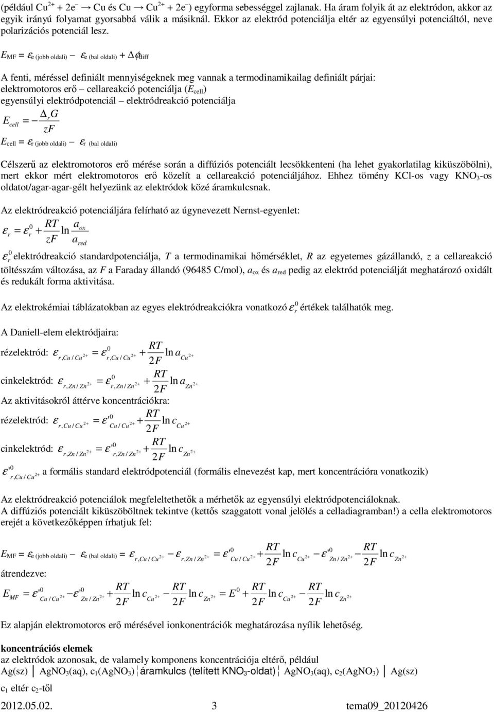 E MF = ε e (jobb oldali) ε e (bal oldali) + φ diff A fenti, mééssel definiált mennyiségeknek meg vannak a temodinamikailag definiált pájai: elektomotoos eı cellaeakció potenciálja (E cell )