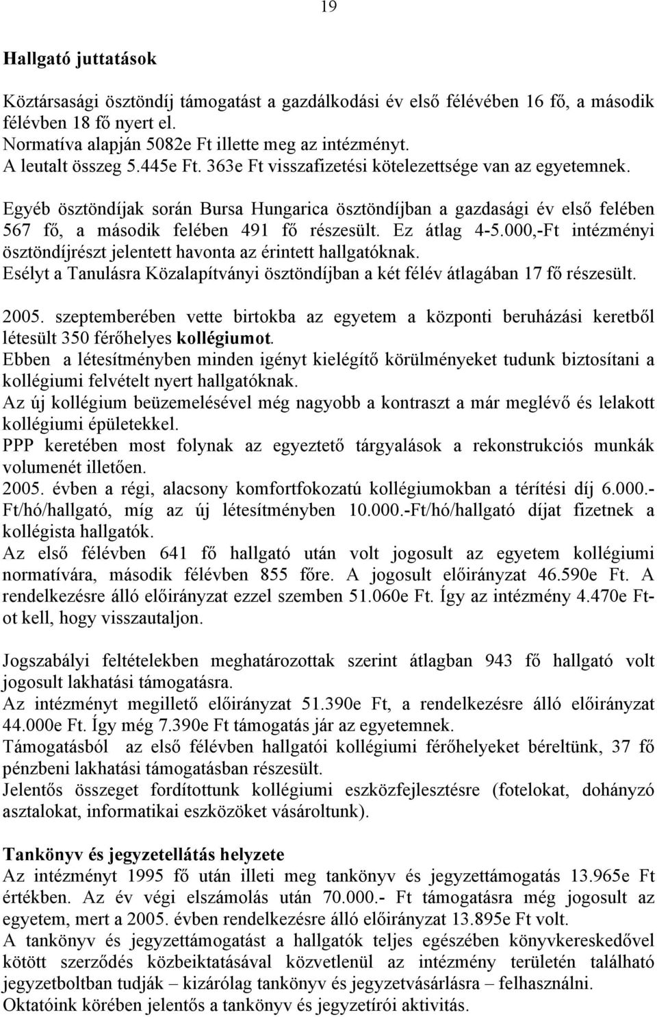 Egyéb ösztöndíjak során Bursa Hungarica ösztöndíjban a gazdasági év első felében 567 fő, a második felében 491 fő részesült. Ez átlag 4-5.