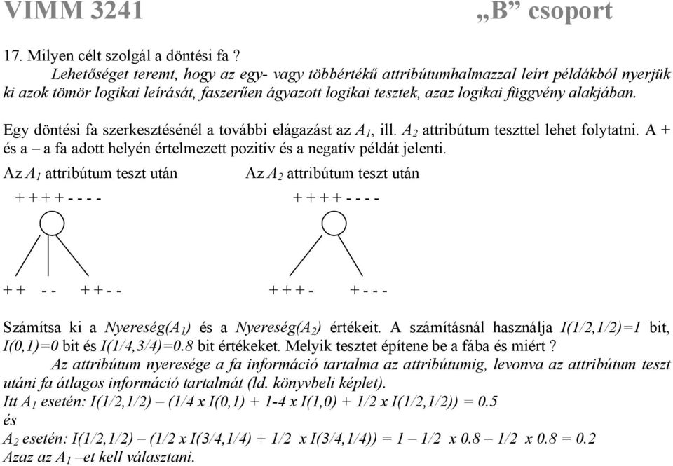 Egy döntési fa szerkesztésénél a további elágazást az A 1, ill. A 2 attribútum teszttel lehet folytatni. A + és a a fa adott helyén értelmezett pozitív és a negatív példát jelenti.