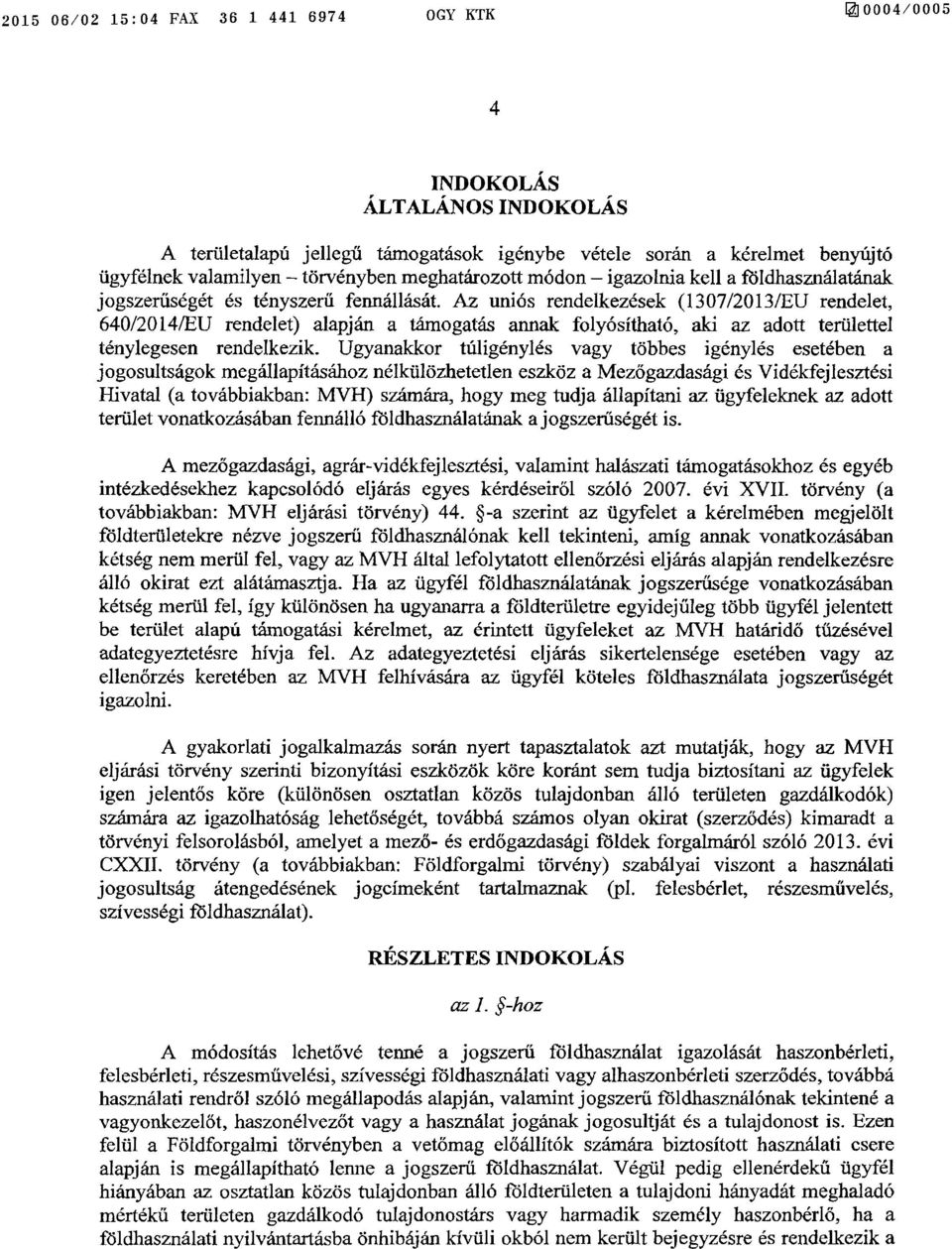 Az uniós rendelkezések (1307/2013/EU rendelet, 640/2014/EU rendelet) alapján a támogatás annak folyósítható, aki az adott területte l ténylegesen rendelkezik.