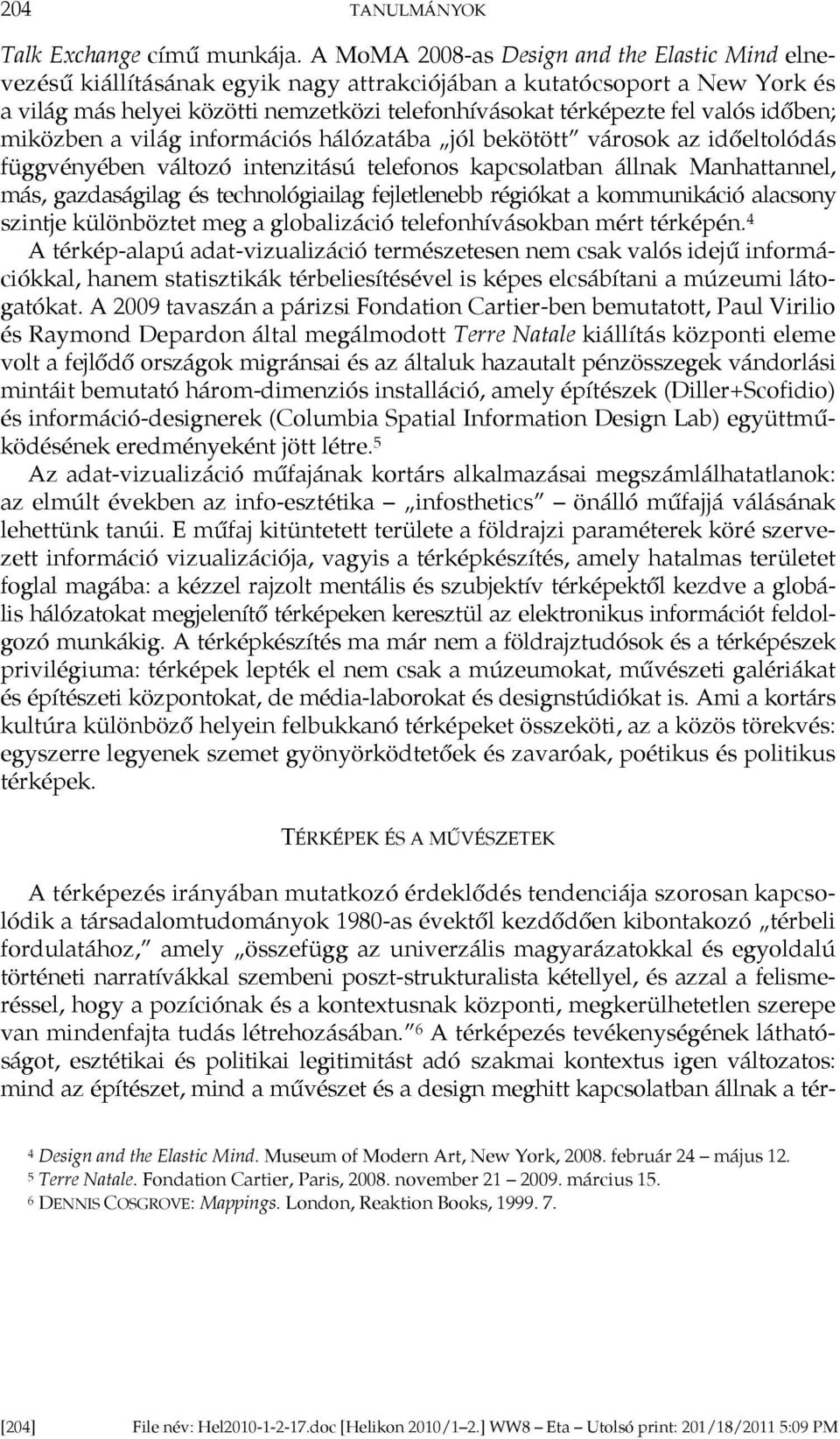 id ben; miközben a világ információs hálózatába jól bekötött városok az id eltolódás függvényében változó intenzitású telefonos kapcsolatban állnak Manhattannel, más, gazdaságilag és technológiailag