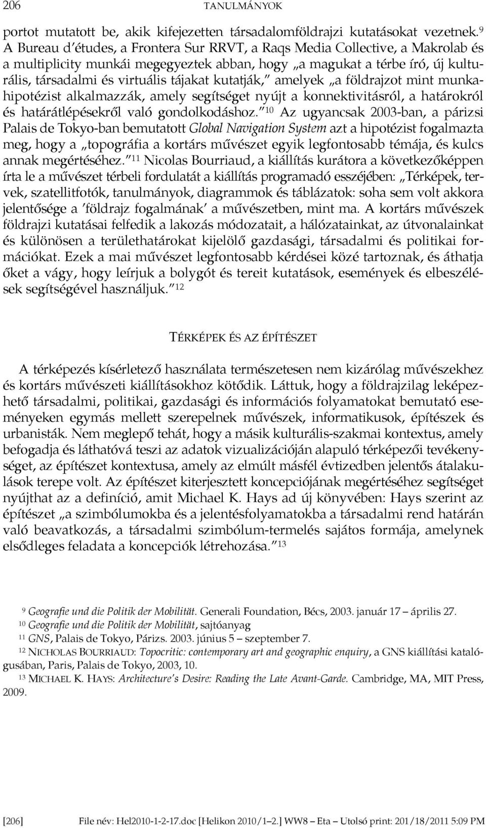 kutatják, amelyek a földrajzot mint munkahipotézist alkalmazzák, amely segítséget nyújt a konnektivitásról, a határokról és határátlépésekr l való gondolkodáshoz.