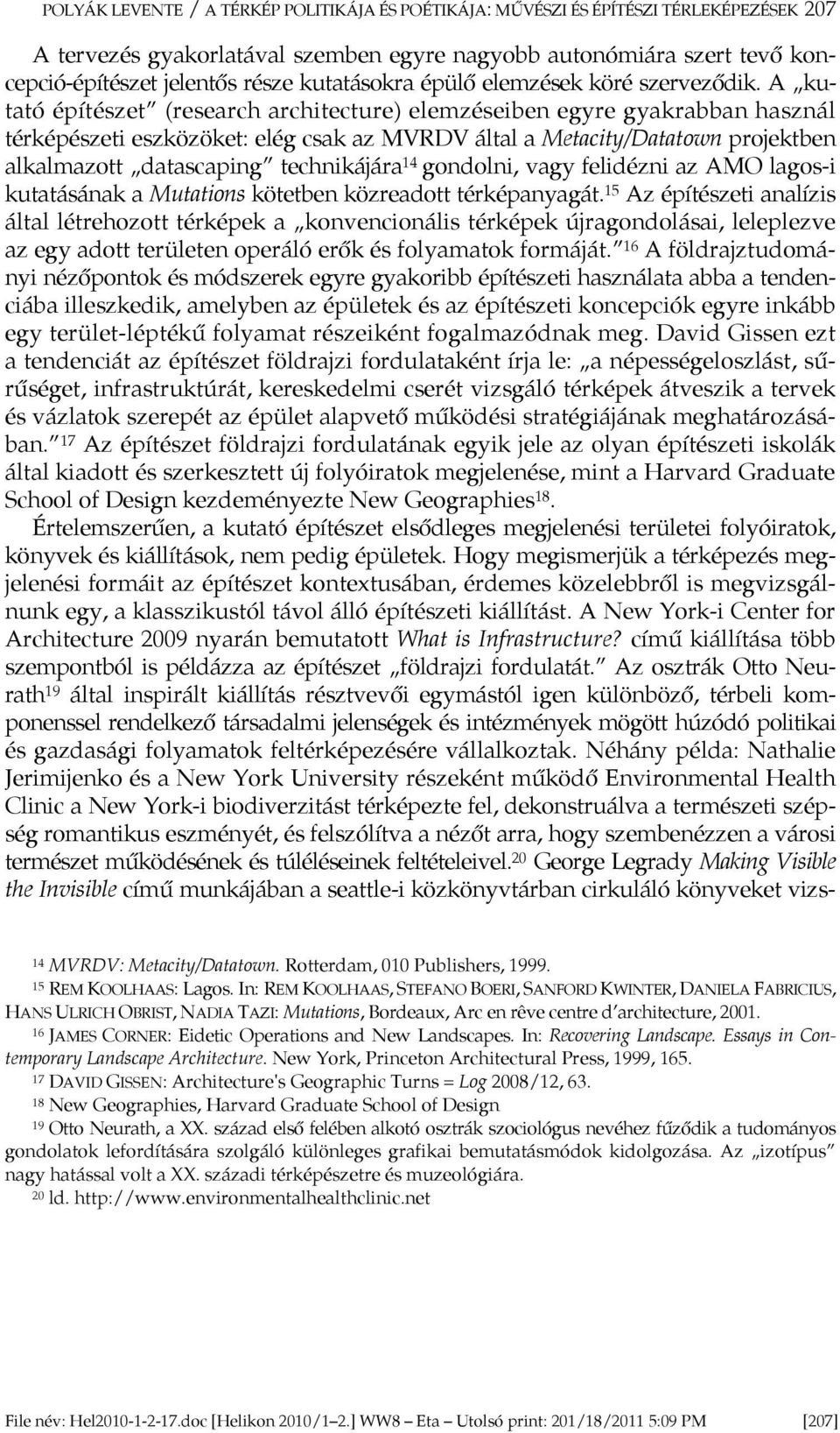 A kutató építészet (research architecture) elemzéseiben egyre gyakrabban használ térképészeti eszközöket: elég csak az MVRDV által a Metacity/Datatown projektben alkalmazott datascaping technikájára