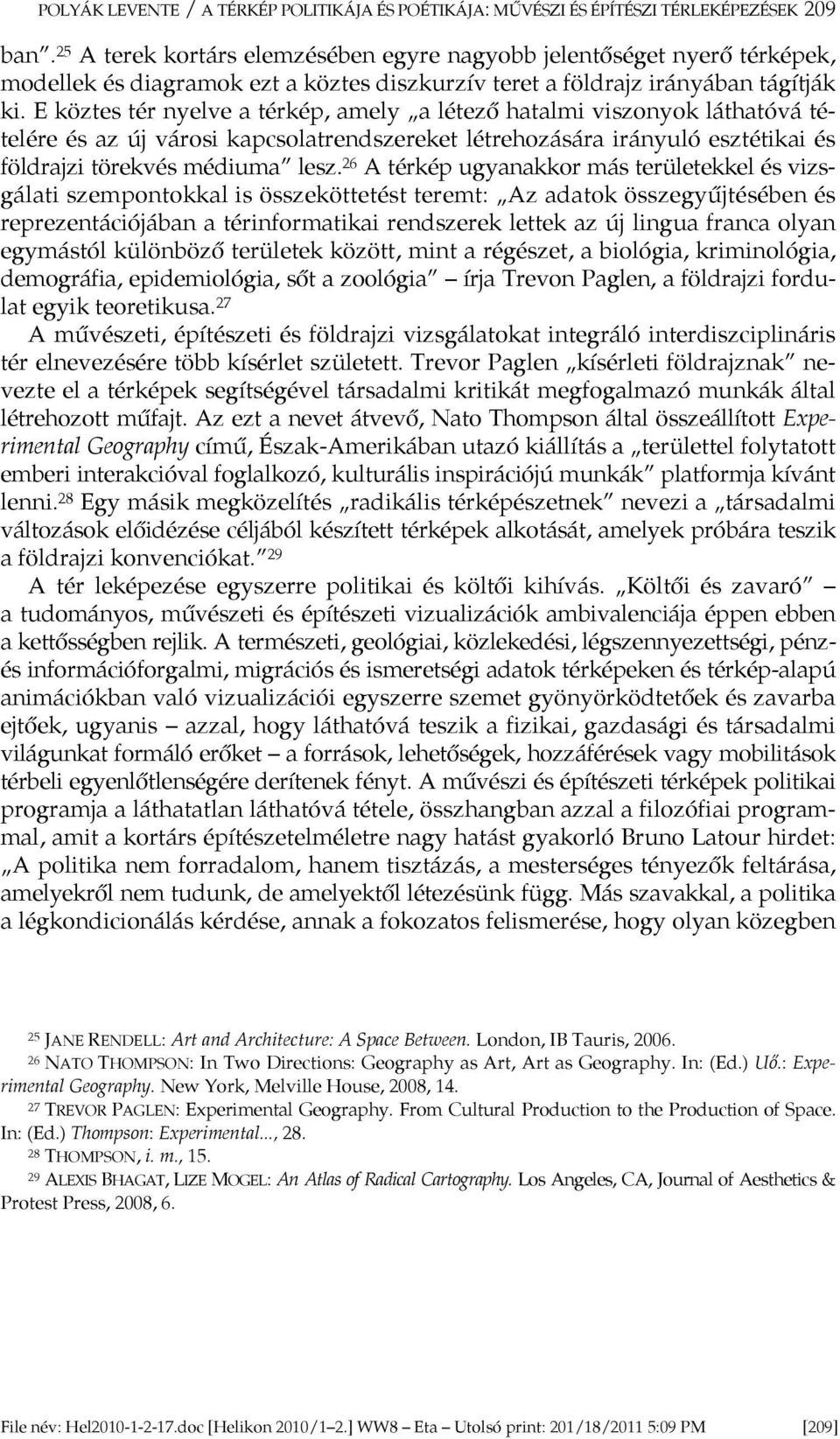 E köztes tér nyelve a térkép, amely a létez hatalmi viszonyok láthatóvá tételére és az új városi kapcsolatrendszereket létrehozására irányuló esztétikai és földrajzi törekvés médiuma lesz.