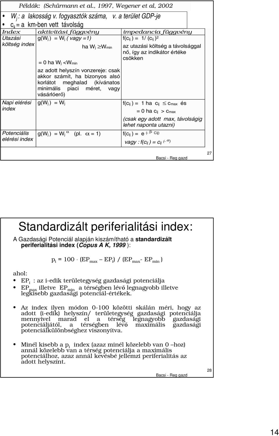 index = 0 ha Wj <Wmin ha Wj Wmin az adott helyszín vonzereje: csak akkor számít, ha bizonyos alsó korlátot meghalad (kívánatos minimális piaci méret, vagy vásárlóerı) g(wj ) = Wj az utazási költség a