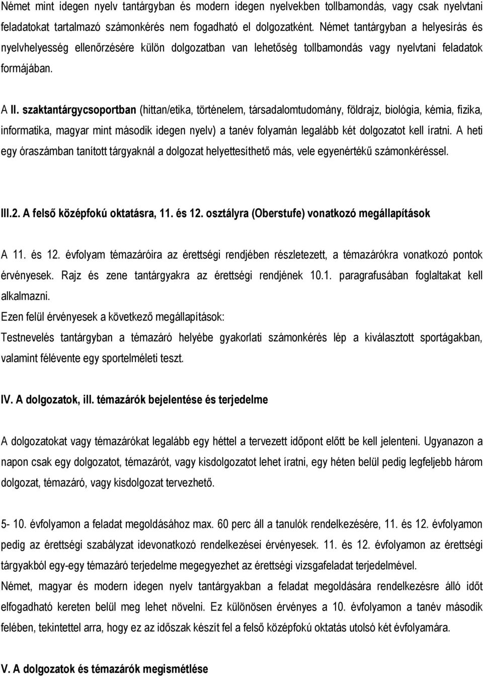 szaktantárgycsoportban (hittan/etika, történelem, társadalomtudomány, földrajz, biológia, kémia, fizika, informatika, magyar mint második idegen nyelv) a tanév folyamán legalább két dolgozatot kell