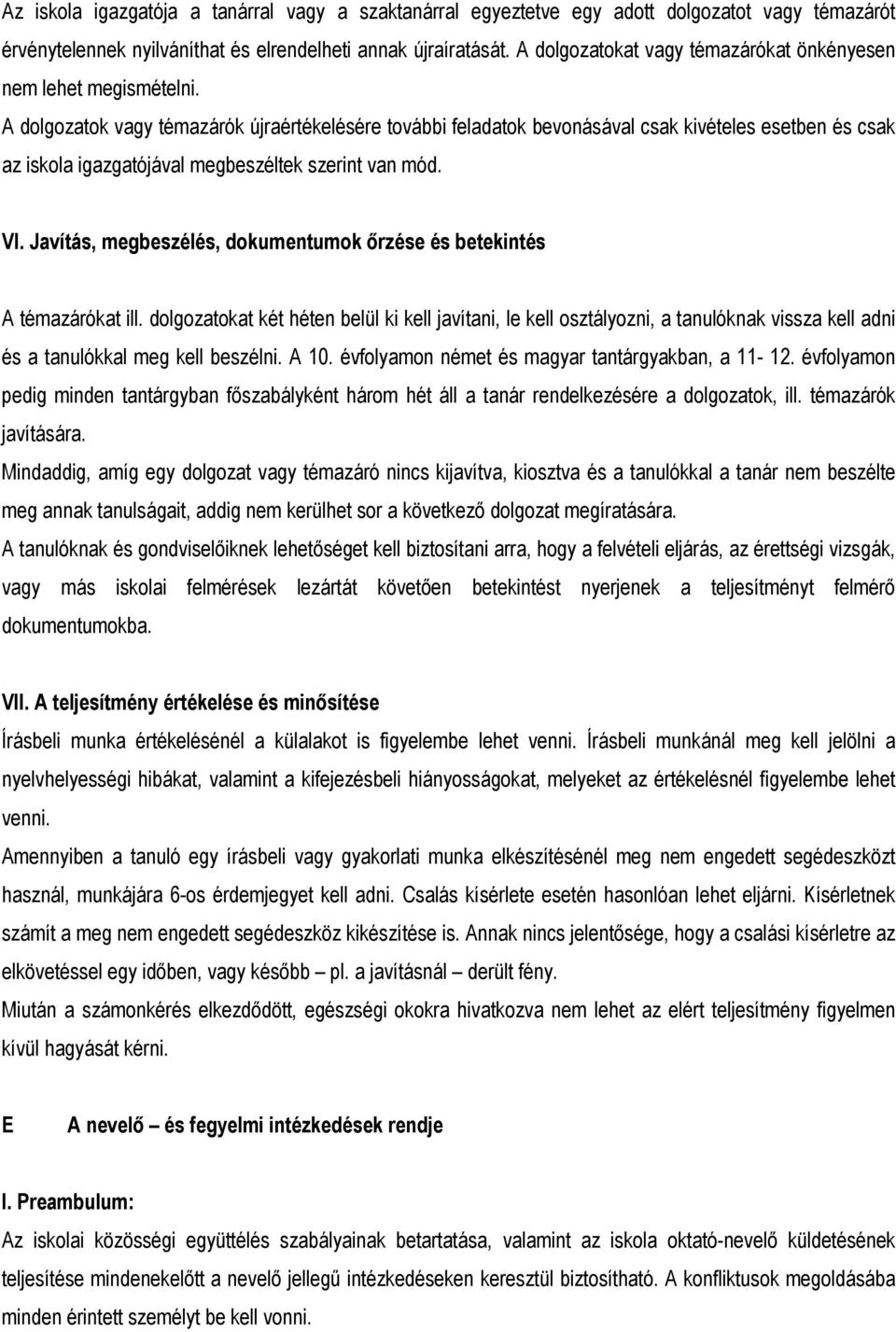 A dolgozatok vagy témazárók újraértékelésére további feladatok bevonásával csak kivételes esetben és csak az iskola igazgatójával megbeszéltek szerint van mód. VI.