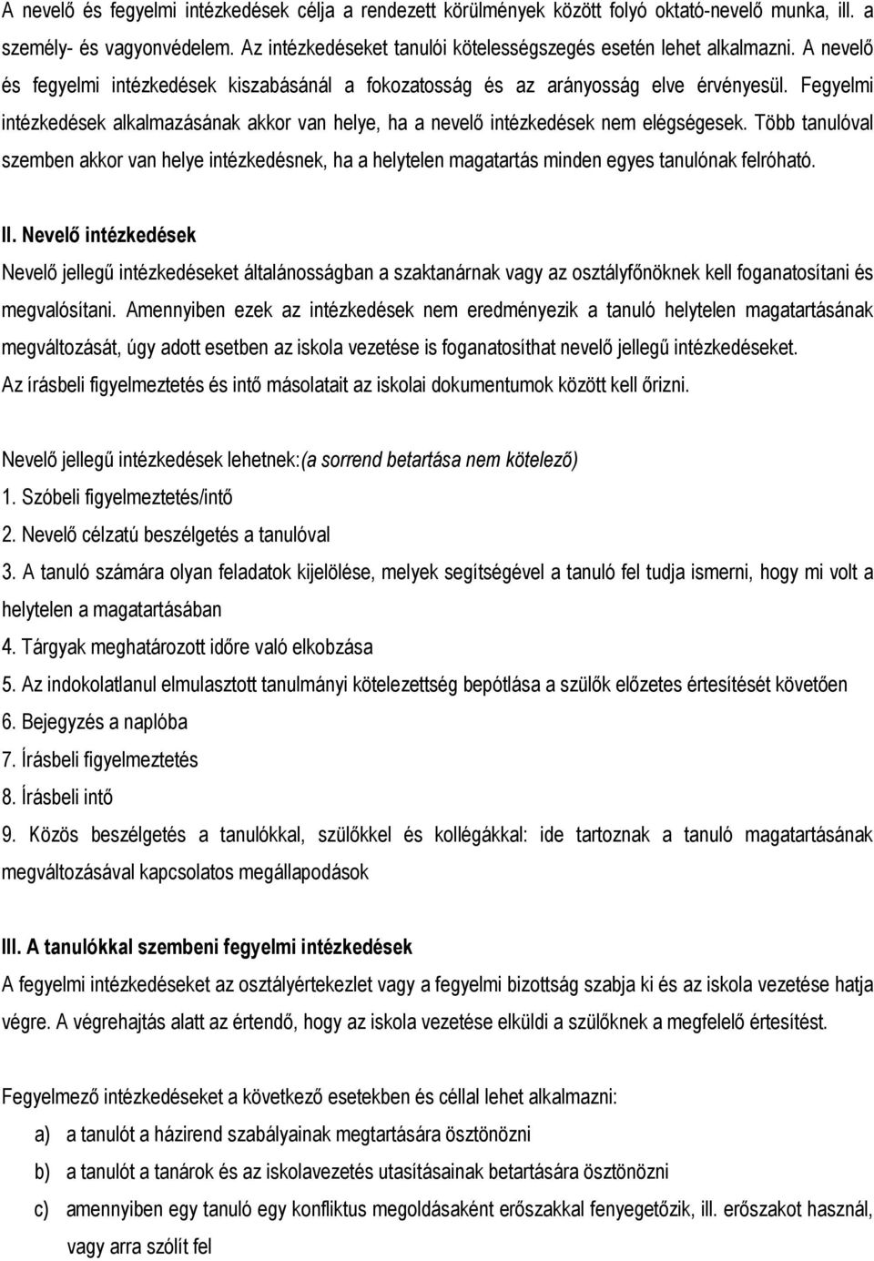Több tanulóval szemben akkor van helye intézkedésnek, ha a helytelen magatartás minden egyes tanulónak felróható. II.
