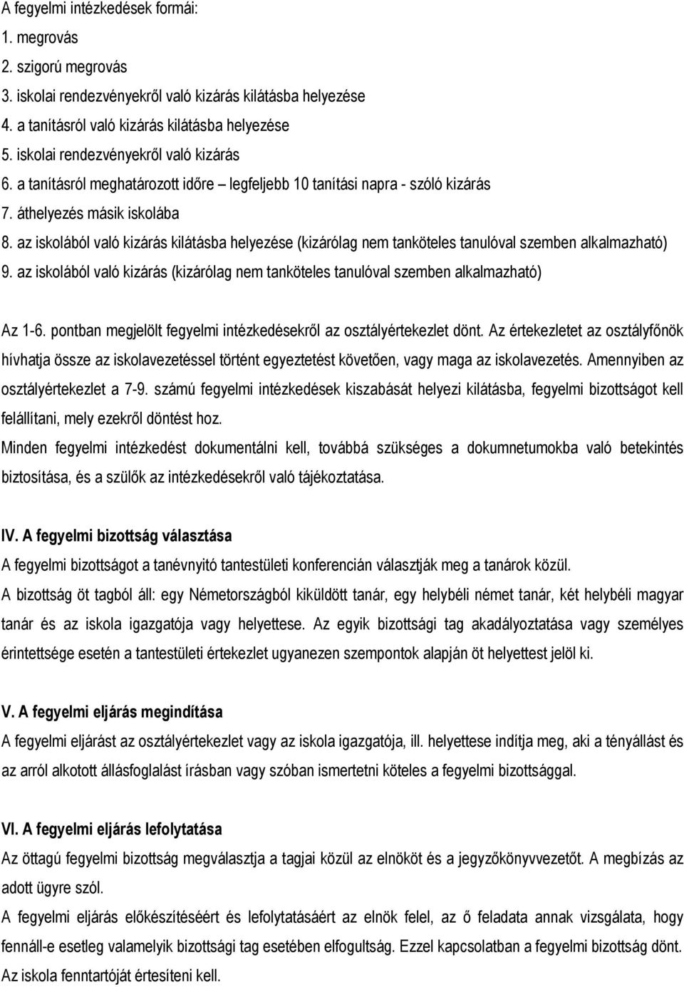 az iskolából való kizárás kilátásba helyezése (kizárólag nem tanköteles tanulóval szemben alkalmazható) 9. az iskolából való kizárás (kizárólag nem tanköteles tanulóval szemben alkalmazható) Az 1-6.
